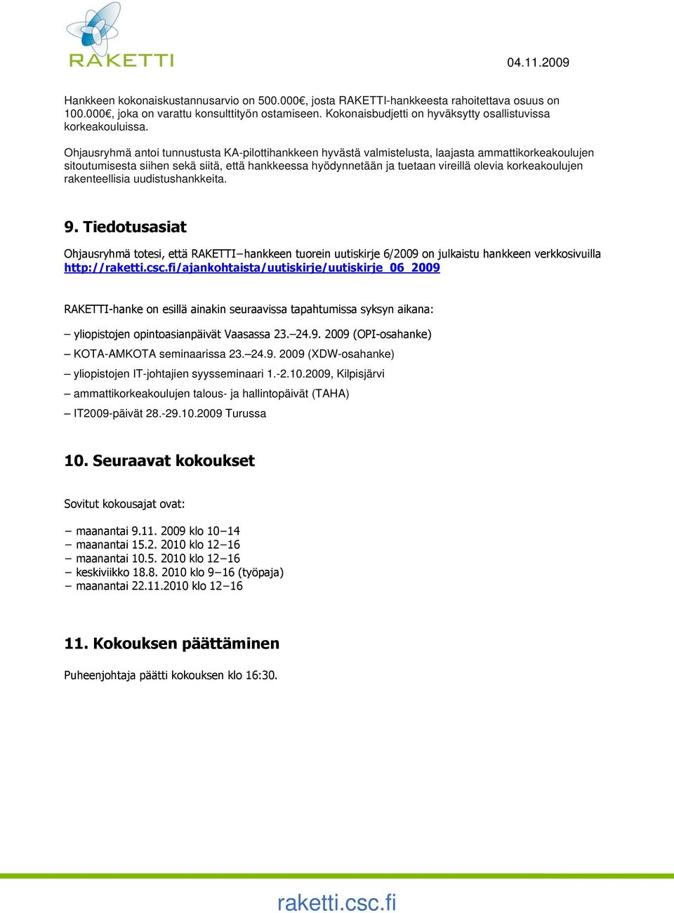 Ohjausryhmä antoi tunnustusta KA-pilottihankkeen hyvästä valmistelusta, laajasta ammattikorkeakoulujen sitoutumisesta siihen sekä siitä, että hankkeessa hyödynnetään ja tuetaan vireillä olevia