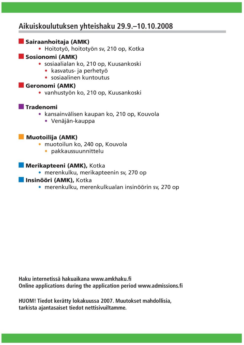 vanhustyön ko, 210 op, Kuusankoski Tradenomi kansainvälisen kaupan ko, 210 op, Kouvola Venäjän-kauppa Muotoilija (AMK) muotoilun ko, 240 op, Kouvola pakkaussuunnittelu Merikapteeni