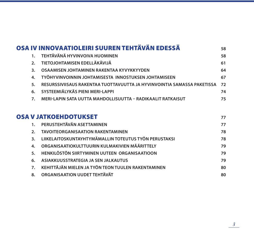 MERI-LAPIN SATA UUTTA MAHDOLLISUUTTA RADIKAALIT RATKAISUT 75 OSA V JATKOEHDOTUKSET 77 1. PERUSTEHTÄVÄN ASETTAMINEN 77 2. TAVOITEORGANISAATION RAKENTAMINEN 78 3.