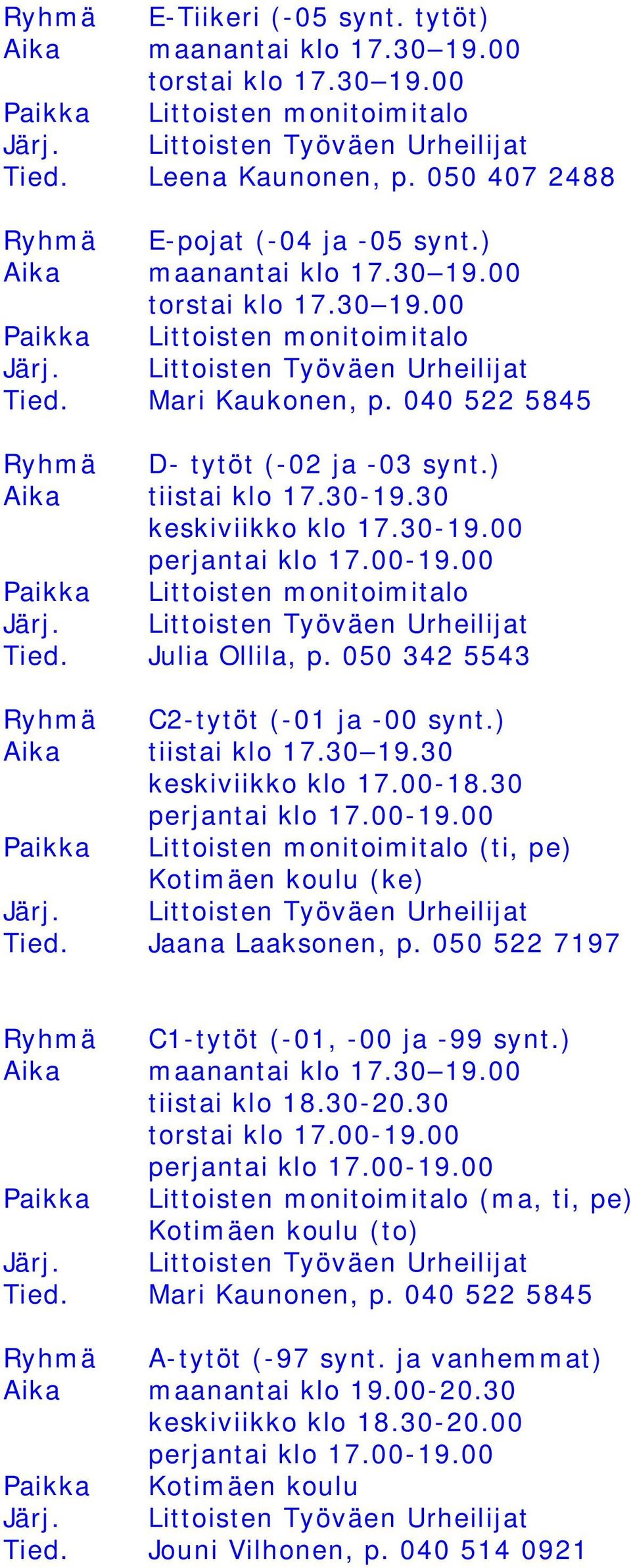 ) Aika tiistai klo 17.30 19.30 keskiviikko klo 17.00-18.30 perjantai klo 17.00-19.00 (ti, pe) Kotimäen koulu (ke) Tied. Jaana Laaksonen, p. 050 522 7197 Ryhmä C1-tytöt (-01, -00 ja -99 synt.