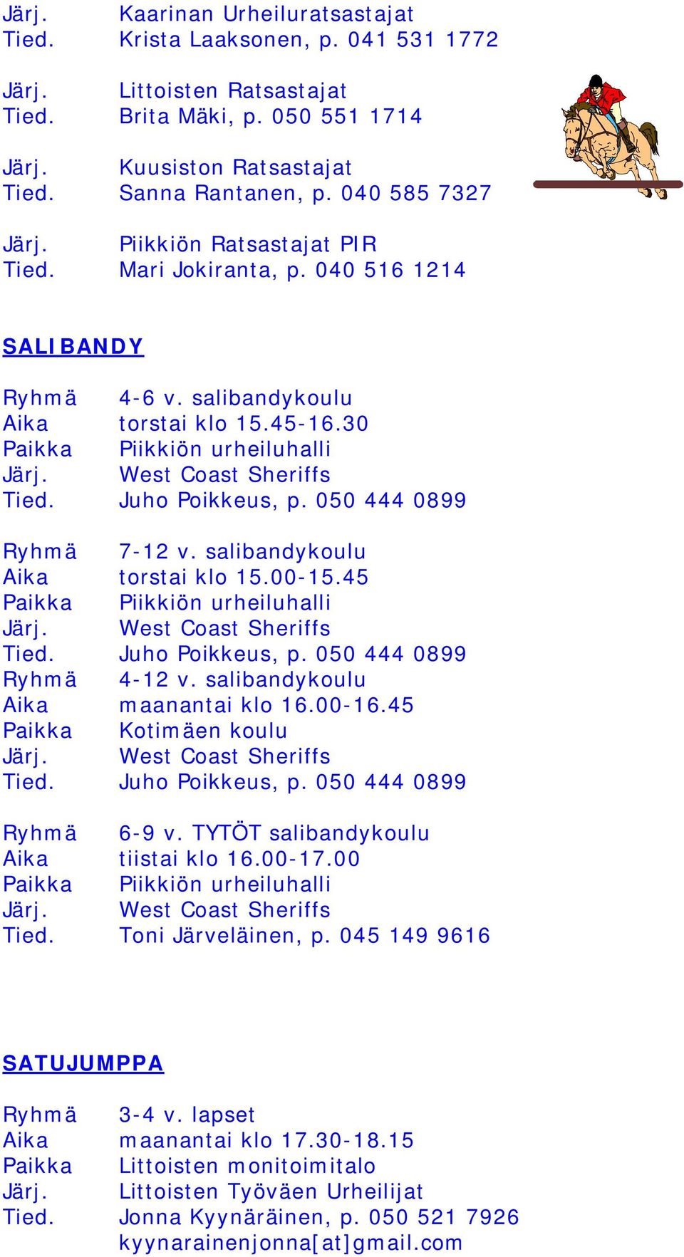 West Coast Sheriffs Tied. Juho Poikkeus, p. 050 444 0899 Ryhmä 7-12 v. salibandykoulu Aika torstai klo 15.00-15.45 Paikka Piikkiön urheiluhalli Järj. West Coast Sheriffs Tied. Juho Poikkeus, p. 050 444 0899 Ryhmä 4-12 v.