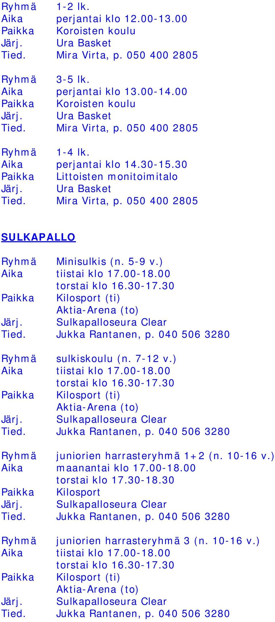 30 Paikka Kilosport (ti) Aktia-Arena (to) Järj. Sulkapalloseura Clear Tied. Jukka Rantanen, p. 040 506 3280 Ryhmä sulkiskoulu (n. 7-12 v.) Aika tiistai klo 17.00-18.00 torstai klo 16.30-17.