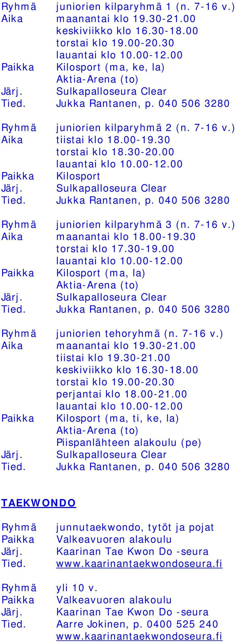 30 torstai klo 18.30-20.00 lauantai klo 10.00-12.00 Paikka Kilosport Järj. Sulkapalloseura Clear Tied. Jukka Rantanen, p. 040 506 3280 Ryhmä juniorien kilparyhmä 3 (n. 7-16 v.) Aika maanantai klo 18.