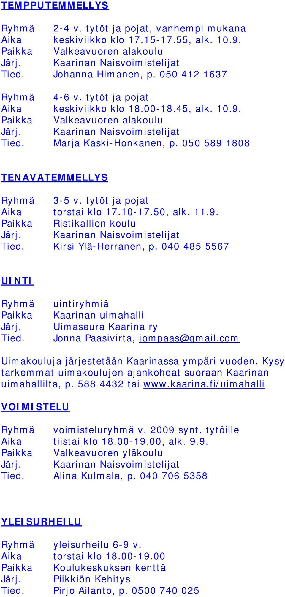 050 589 1808 TENAVATEMMELLYS Ryhmä 3-5 v. tytöt ja pojat Aika torstai klo 17.10-17.50, alk. 11.9. Paikka Ristikallion koulu Järj. Kaarinan Naisvoimistelijat Tied. Kirsi Ylä-Herranen, p.