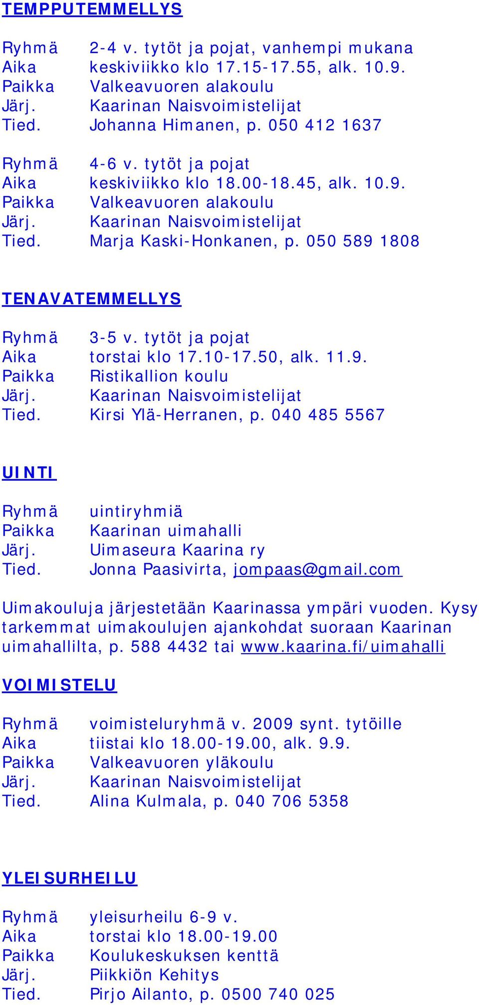 050 589 1808 TENAVATEMMELLYS Ryhmä 3-5 v. tytöt ja pojat Aika torstai klo 17.10-17.50, alk. 11.9. Paikka Ristikallion koulu Järj. Kaarinan Naisvoimistelijat Tied. Kirsi Ylä-Herranen, p.