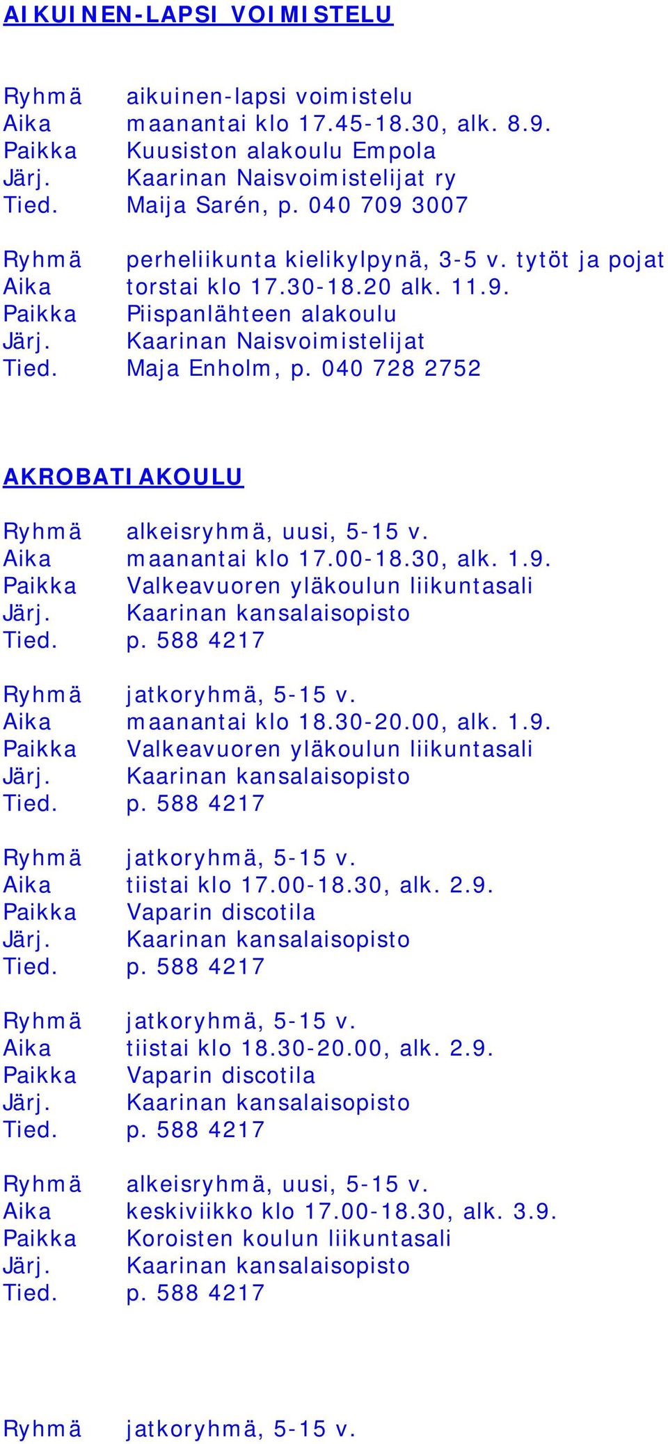 040 728 2752 AKROBATIAKOULU Ryhmä alkeisryhmä, uusi, 5-15 v. Aika maanantai klo 17.00-18.30, alk. 1.9. Paikka Valkeavuoren yläkoulun liikuntasali Järj. Kaarinan kansalaisopisto Tied. p.