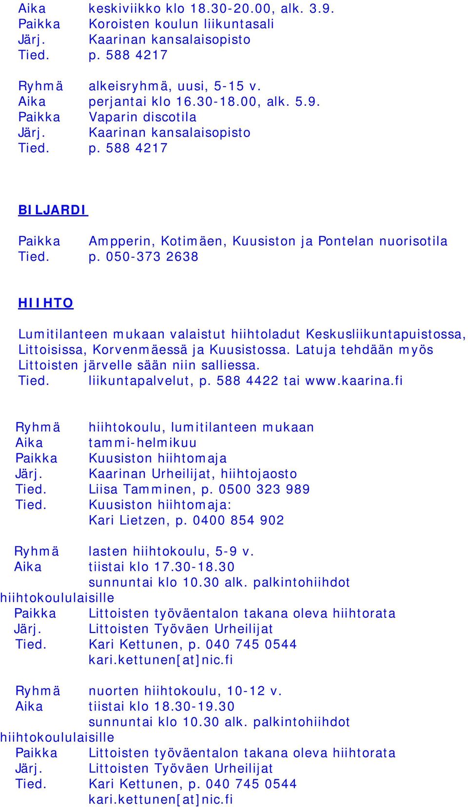 Latuja tehdään myös Littoisten järvelle sään niin salliessa. Tied. liikuntapalvelut, p. 588 4422 tai www.kaarina.