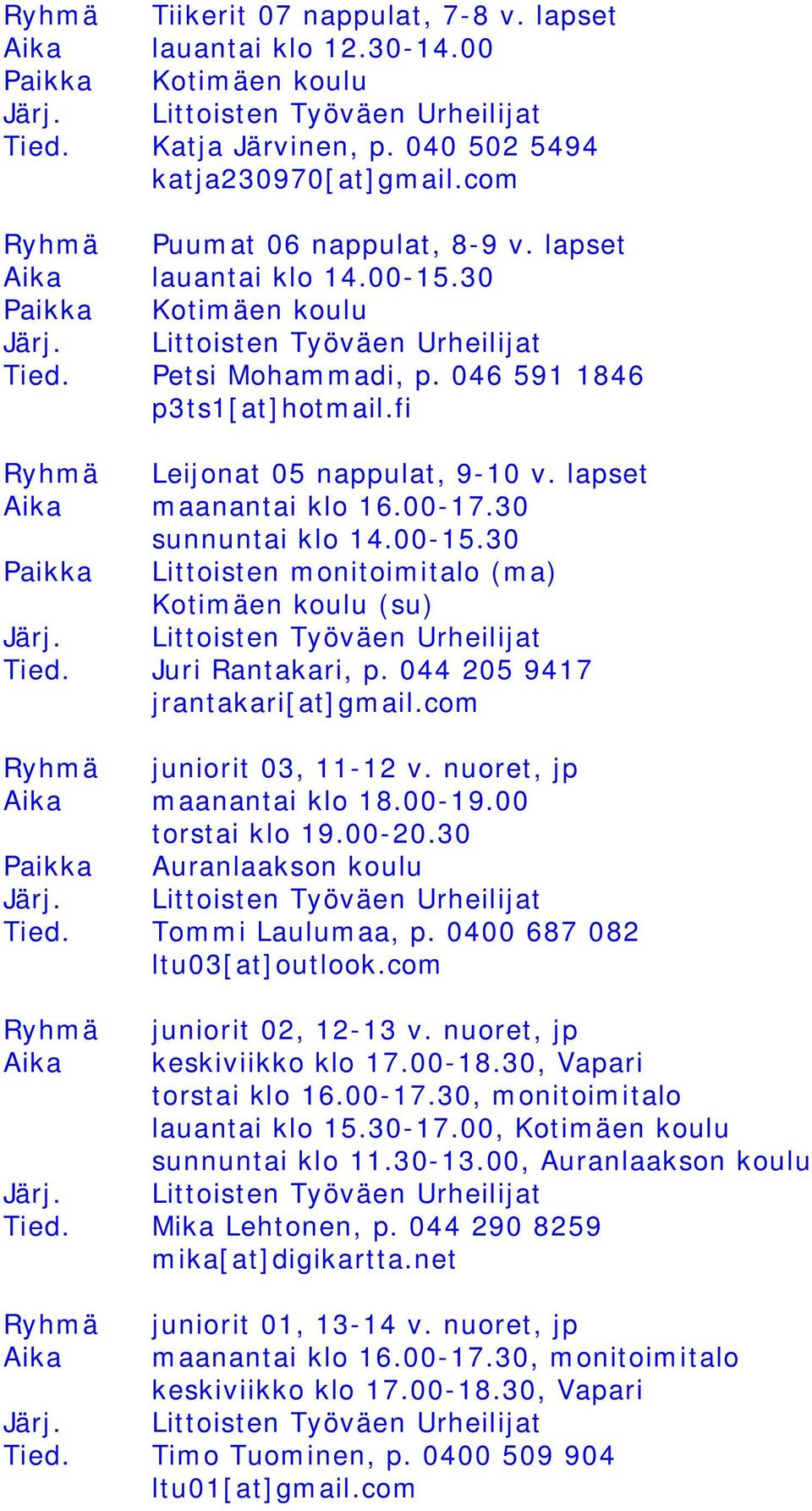 30 sunnuntai klo 14.00-15.30 (ma) Kotimäen koulu (su) Tied. Juri Rantakari, p. 044 205 9417 jrantakari[at]gmail.com Ryhmä juniorit 03, 11-12 v. nuoret, jp Aika maanantai klo 18.00-19.