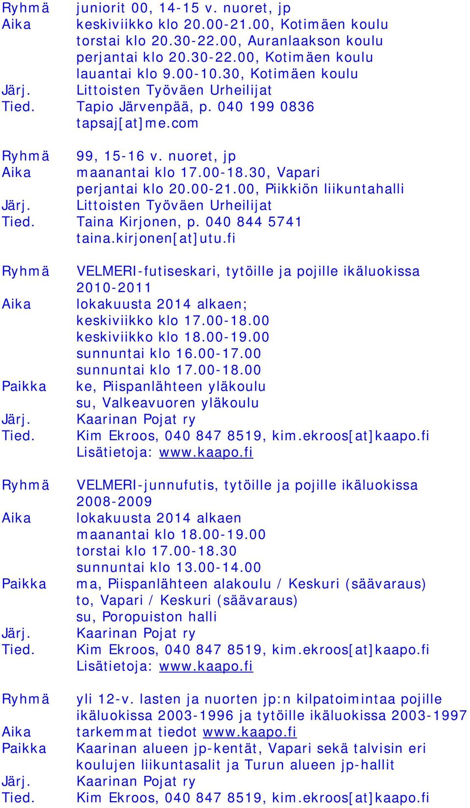 00-21.00, Piikkiön liikuntahalli Littoisten Työväen Urheilijat Järj. Tied. Taina Kirjonen, p. 040 844 5741 taina.kirjonen[at]utu.fi Ryhmä Aika Paikka Järj. Tied. Ryhmä Aika Paikka Järj. Tied. Ryhmä Aika Paikka Järj. Tied. VELMERI-futiseskari, tytöille ja pojille ikäluokissa 2010-2011 lokakuusta 2014 alkaen; keskiviikko klo 17.