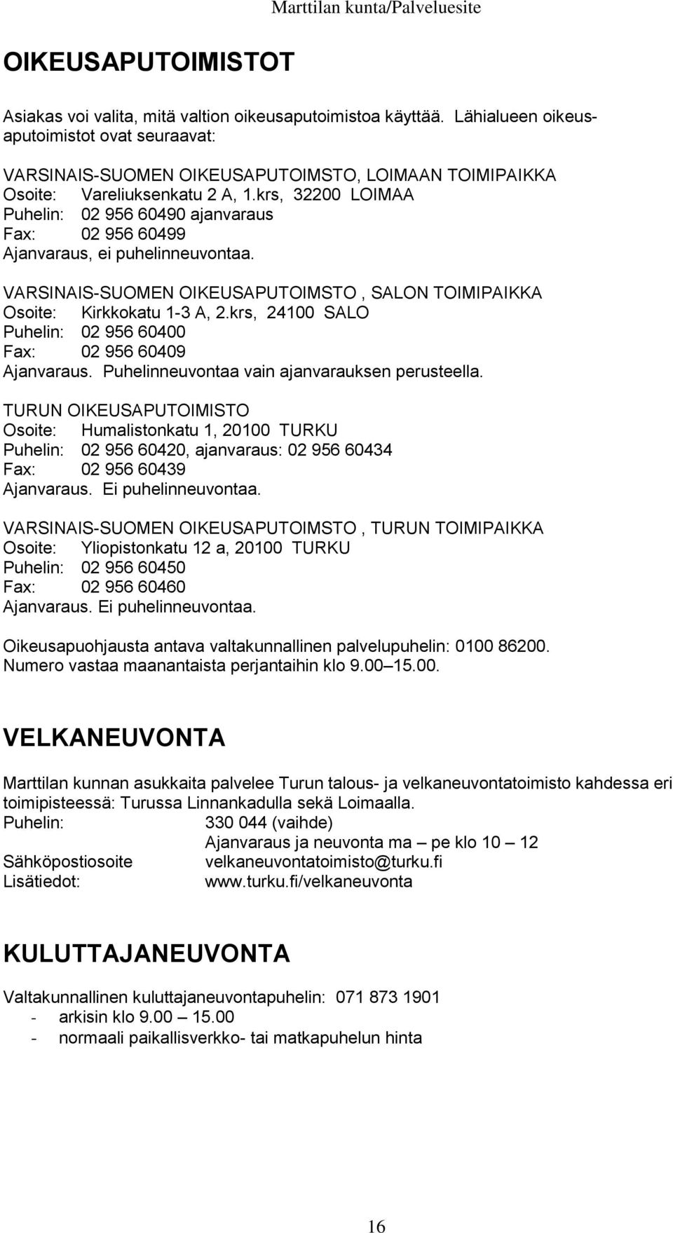 krs, 32200 LOIMAA Puhelin: 02 956 60490 ajanvaraus Fax: 02 956 60499 Ajanvaraus, ei puhelinneuvontaa. VARSINAIS-SUOMEN OIKEUSAPUTOIMSTO, SALON TOIMIPAIKKA : Kirkkokatu 1-3 A, 2.