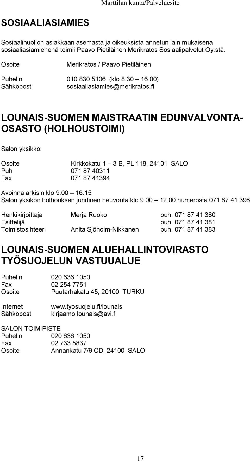 fi LOUNAIS-SUOMEN MAISTRAATIN EDUNVALVONTA- OSASTO (HOLHOUSTOIMI) Salon yksikkö: Kirkkokatu 1 3 B, PL 118, 24101 SALO Puh 071 87 40311 Fax 071 87 41394 Avoinna arkisin klo 9.00 16.