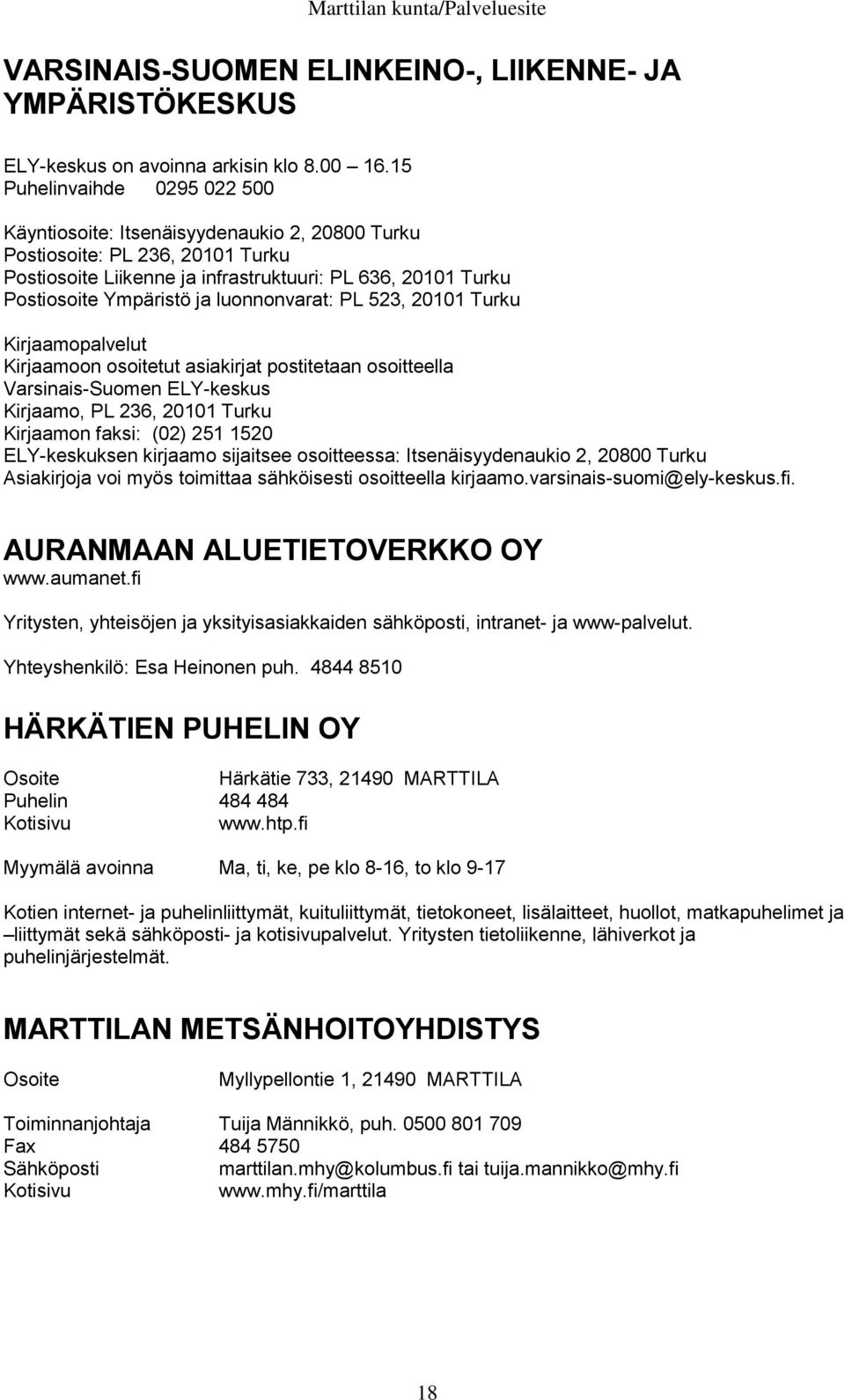 luonnonvarat: PL 523, 20101 Turku Kirjaamopalvelut Kirjaamoon osoitetut asiakirjat postitetaan osoitteella Varsinais-Suomen ELY-keskus Kirjaamo, PL 236, 20101 Turku Kirjaamon faksi: (02) 251 1520