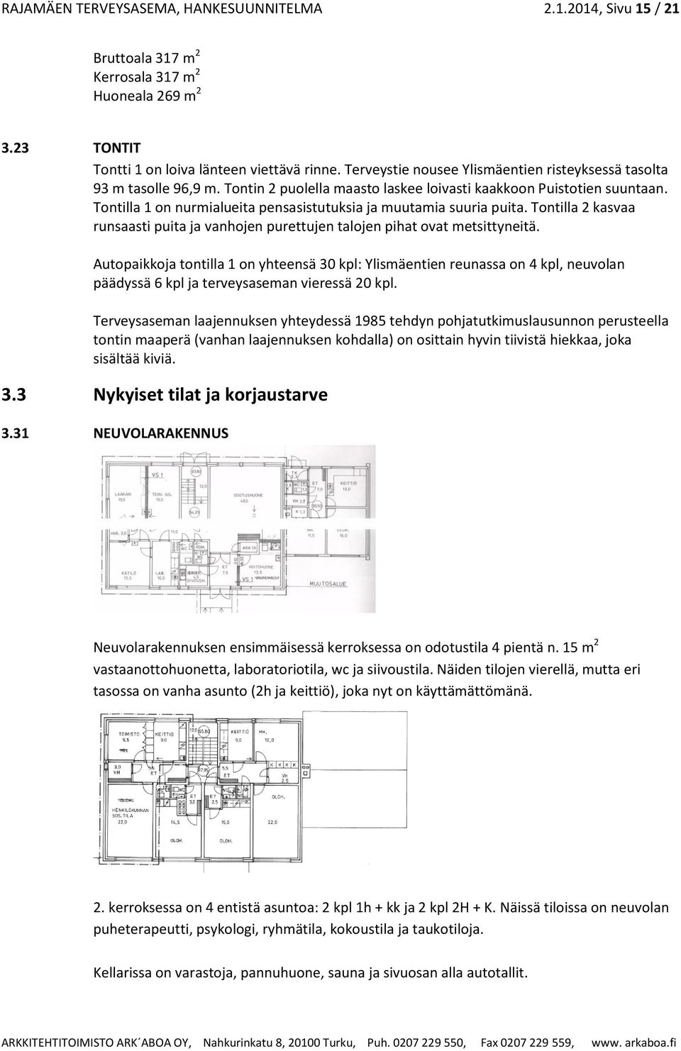 Tontilla 1 on nurmialueita pensasistutuksia ja muutamia suuria puita. Tontilla 2 kasvaa runsaasti puita ja vanhojen purettujen talojen pihat ovat metsittyneitä.