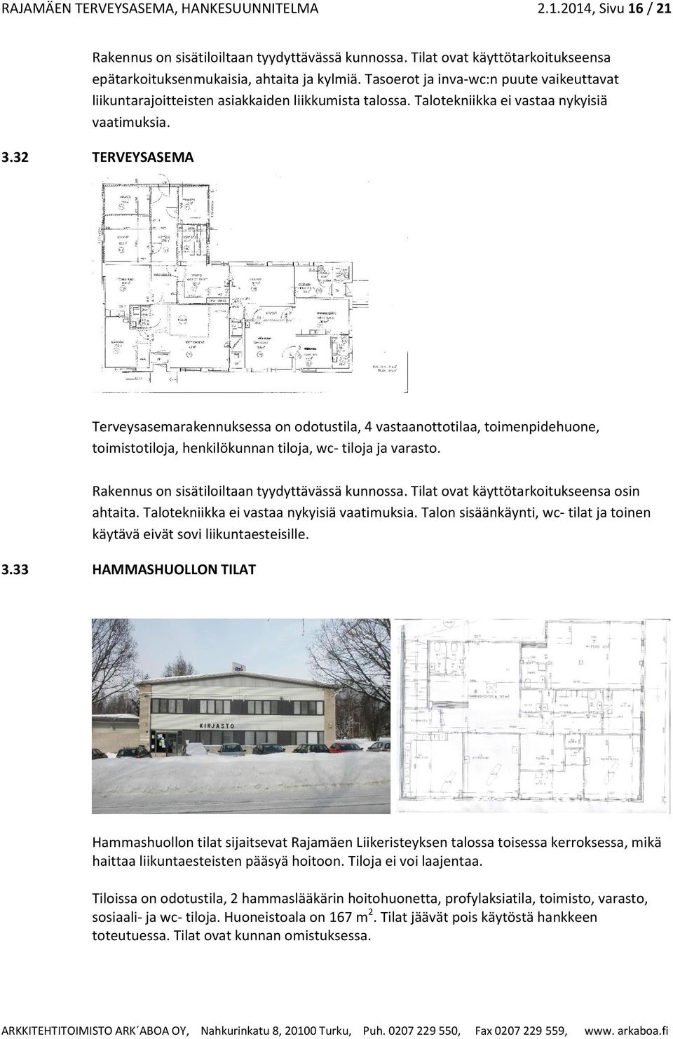 32 TERVEYSASEMA Terveysasemarakennuksessa on odotustila, 4 vastaanottotilaa, toimenpidehuone, toimistotiloja, henkilökunnan tiloja, wc- tiloja ja varasto.