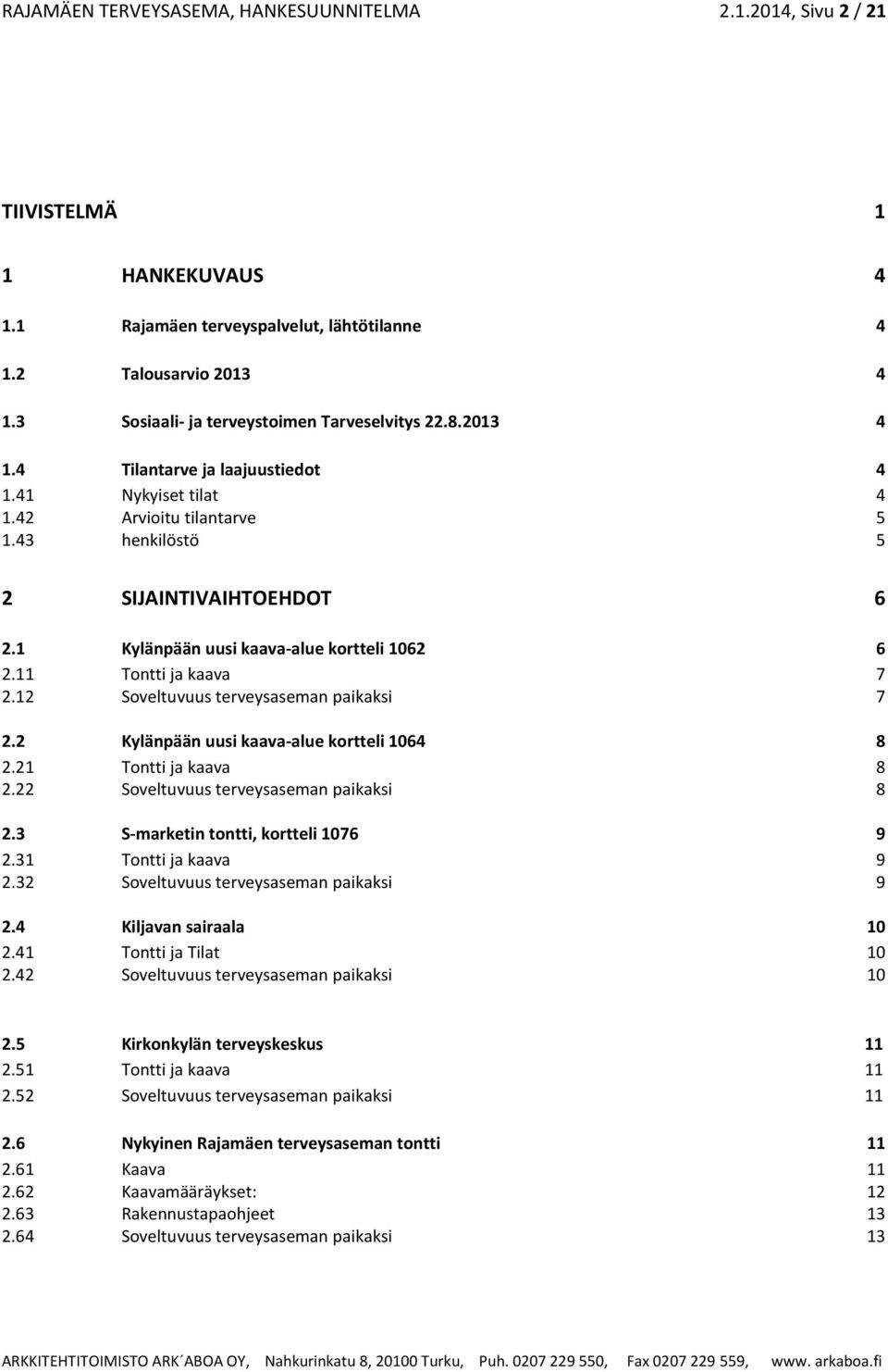 1 Kylänpään uusi kaava-alue kortteli 1062 6 2.11 Tontti ja kaava 7 2.12 Soveltuvuus terveysaseman paikaksi 7 2.2 Kylänpään uusi kaava-alue kortteli 1064 8 2.21 Tontti ja kaava 8 2.