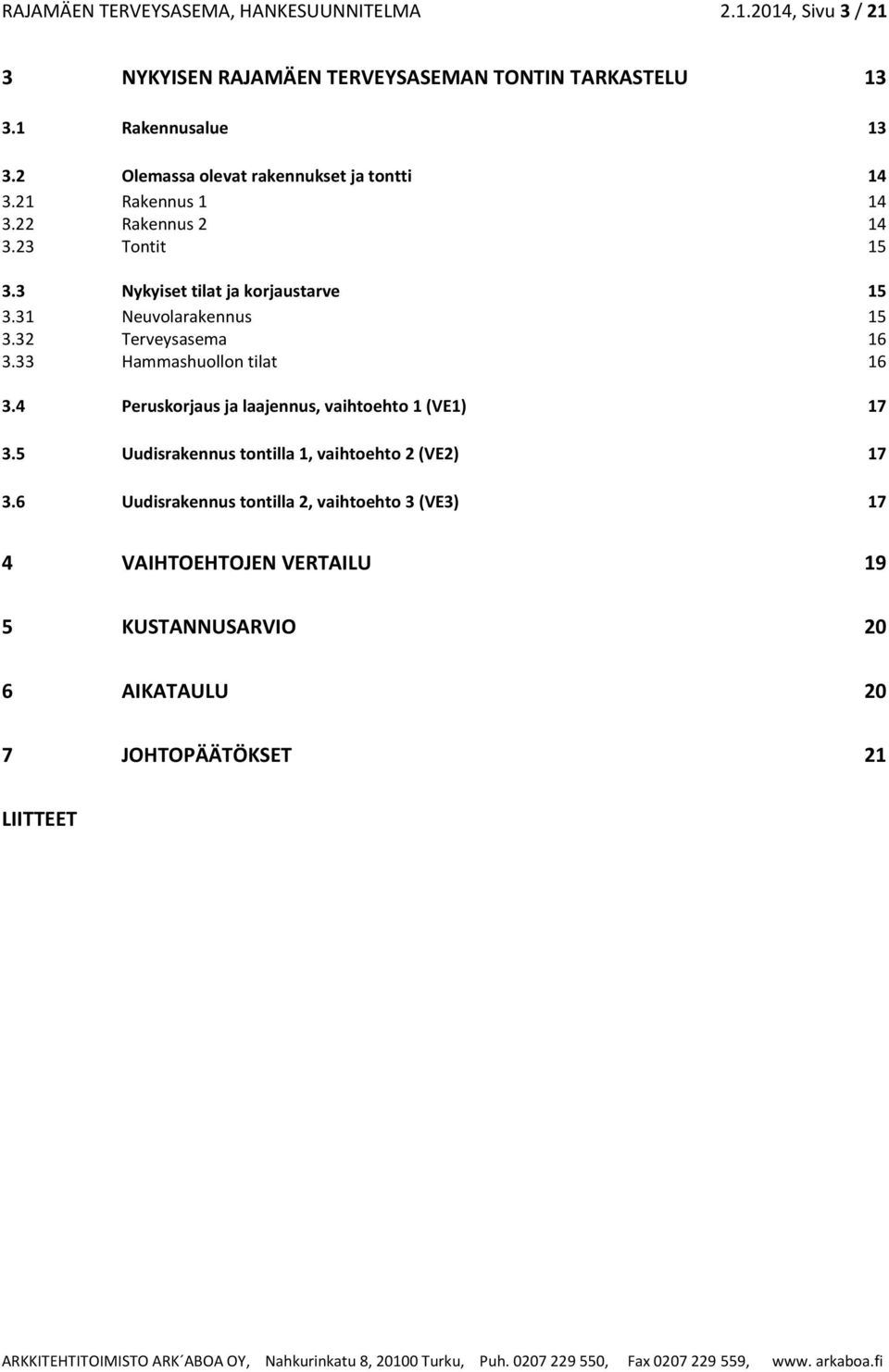 31 Neuvolarakennus 15 3.32 Terveysasema 16 3.33 Hammashuollon tilat 16 3.4 Peruskorjaus ja laajennus, vaihtoehto 1 (VE1) 17 3.