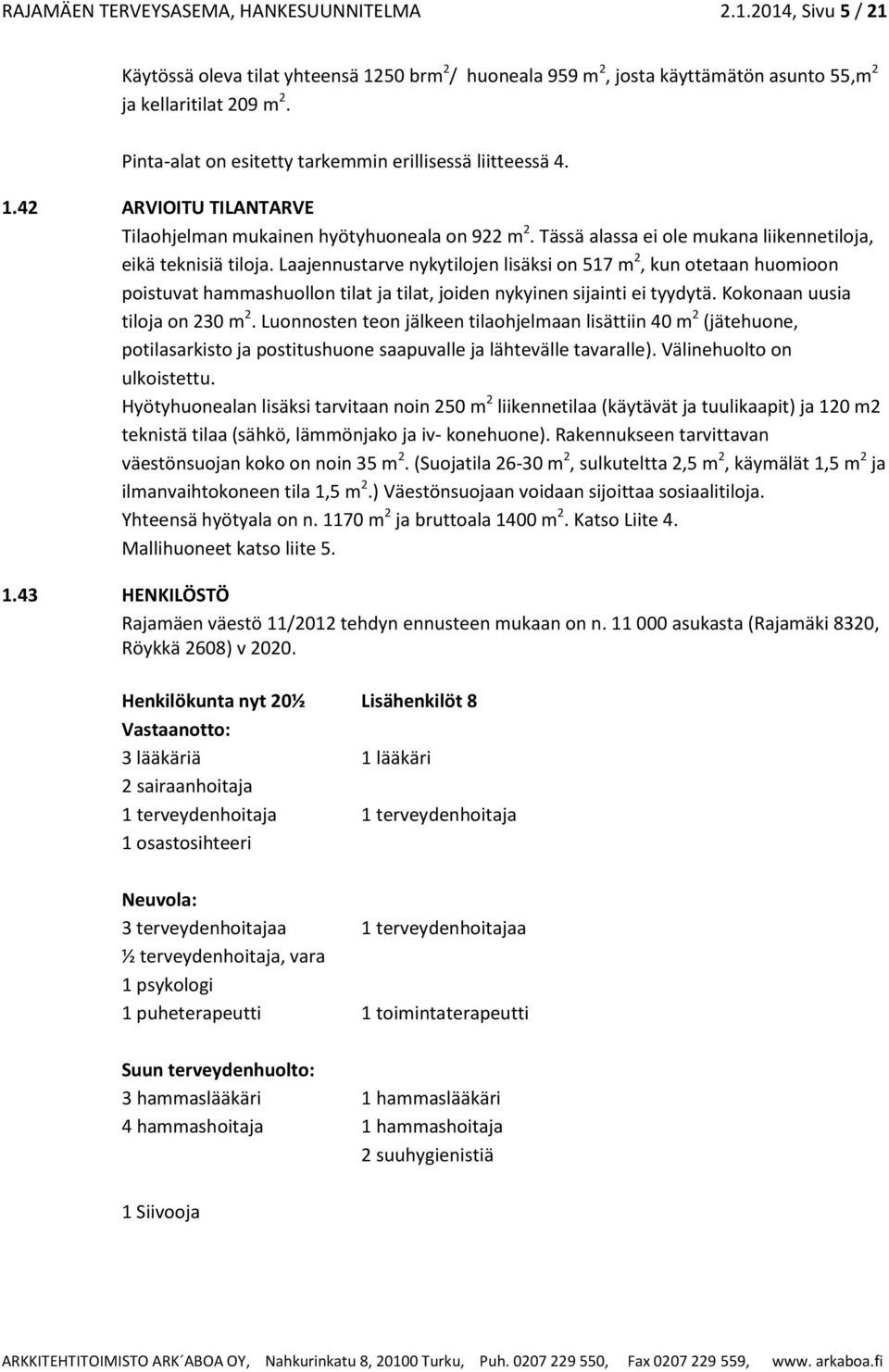 Laajennustarve nykytilojen lisäksi on 517 m 2, kun otetaan huomioon poistuvat hammashuollon tilat ja tilat, joiden nykyinen sijainti ei tyydytä. Kokonaan uusia tiloja on 230 m 2.