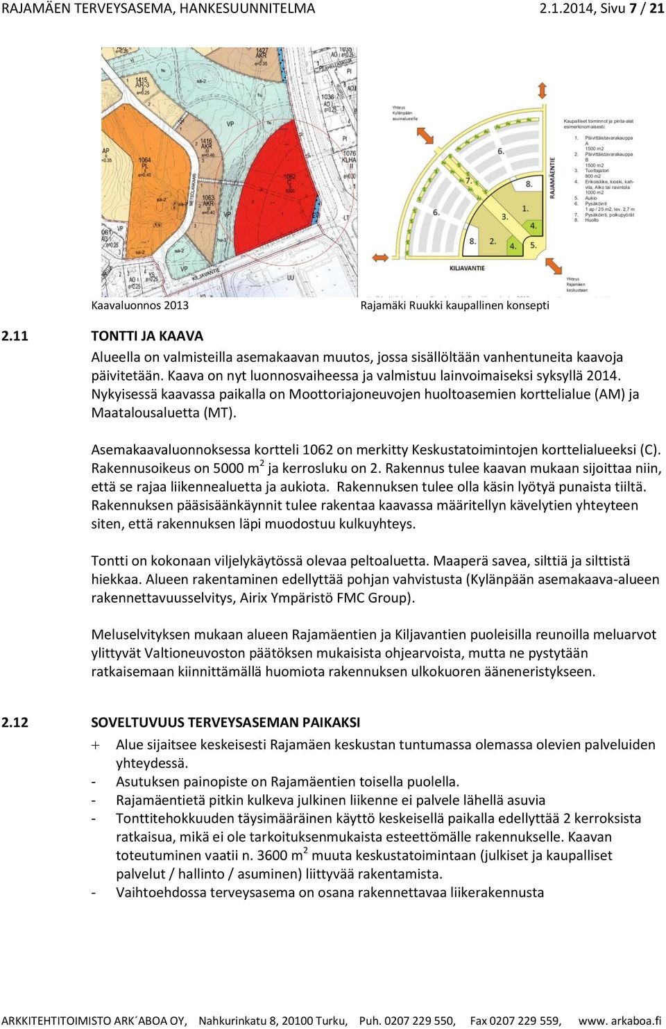 Nykyisessä kaavassa paikalla on Moottoriajoneuvojen huoltoasemien korttelialue (AM) ja Maatalousaluetta (MT). Asemakaavaluonnoksessa kortteli 1062 on merkitty Keskustatoimintojen korttelialueeksi (C).