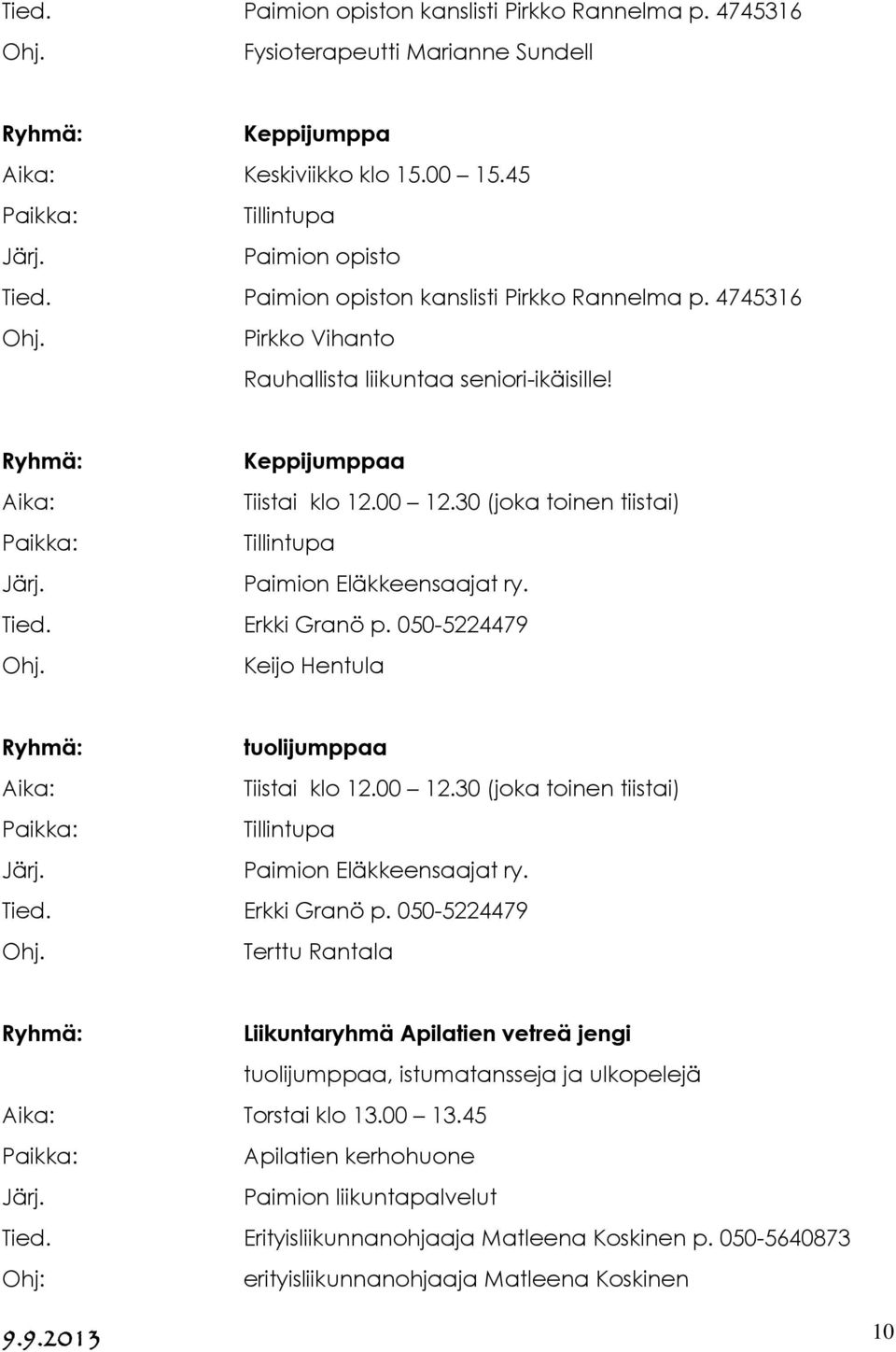 050-5224479 Keijo Hentula tuolijumppaa Aika: Tiistai klo 12.00 12.30 (joka toinen tiistai) Tillintupa Paimion Eläkkeensaajat ry. Tied. Erkki Granö p.