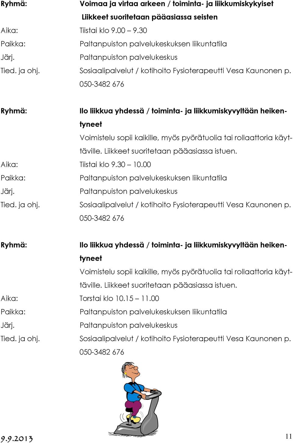 050-3482 676 Ilo liikkua yhdessä / toiminta- ja liikkumiskyvyltään heikentyneet Voimistelu sopii kaikille, myös pyörätuolia tai rollaattoria käyttäville. Liikkeet suoritetaan pääasiassa istuen.