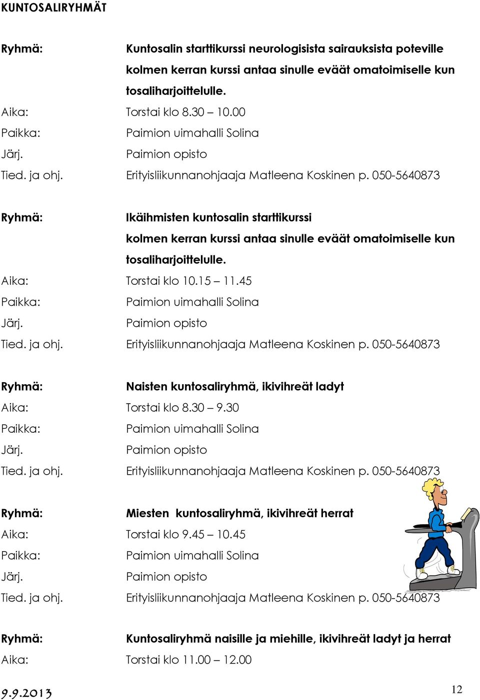 Aika: Torstai klo 10.15 11.45 Tied. ja ohj. Erityisliikunnanohjaaja Matleena Koskinen p. 050-5640873 Naisten kuntosaliryhmä, ikivihreät ladyt Aika: Torstai klo 8.30 9.30 Tied. ja ohj. Erityisliikunnanohjaaja Matleena Koskinen p. 050-5640873 Miesten kuntosaliryhmä, ikivihreät herrat Aika: Torstai klo 9.