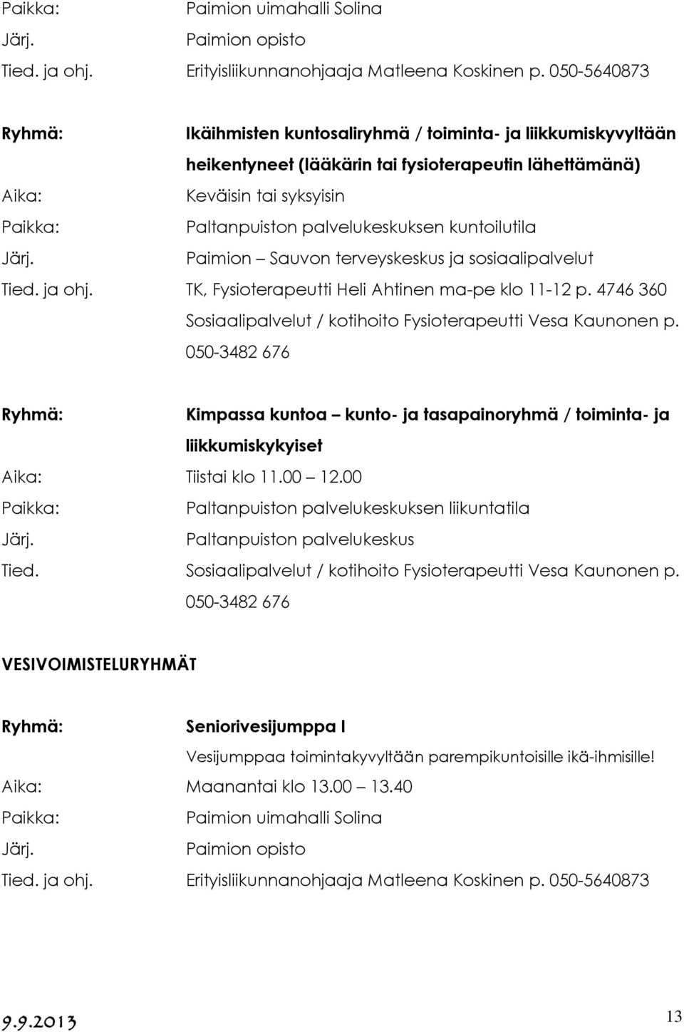 kuntoilutila Paimion Sauvon terveyskeskus ja sosiaalipalvelut Tied. ja ohj. TK, Fysioterapeutti Heli Ahtinen ma-pe klo 11-12 p. 4746 360 Sosiaalipalvelut / kotihoito Fysioterapeutti Vesa Kaunonen p.