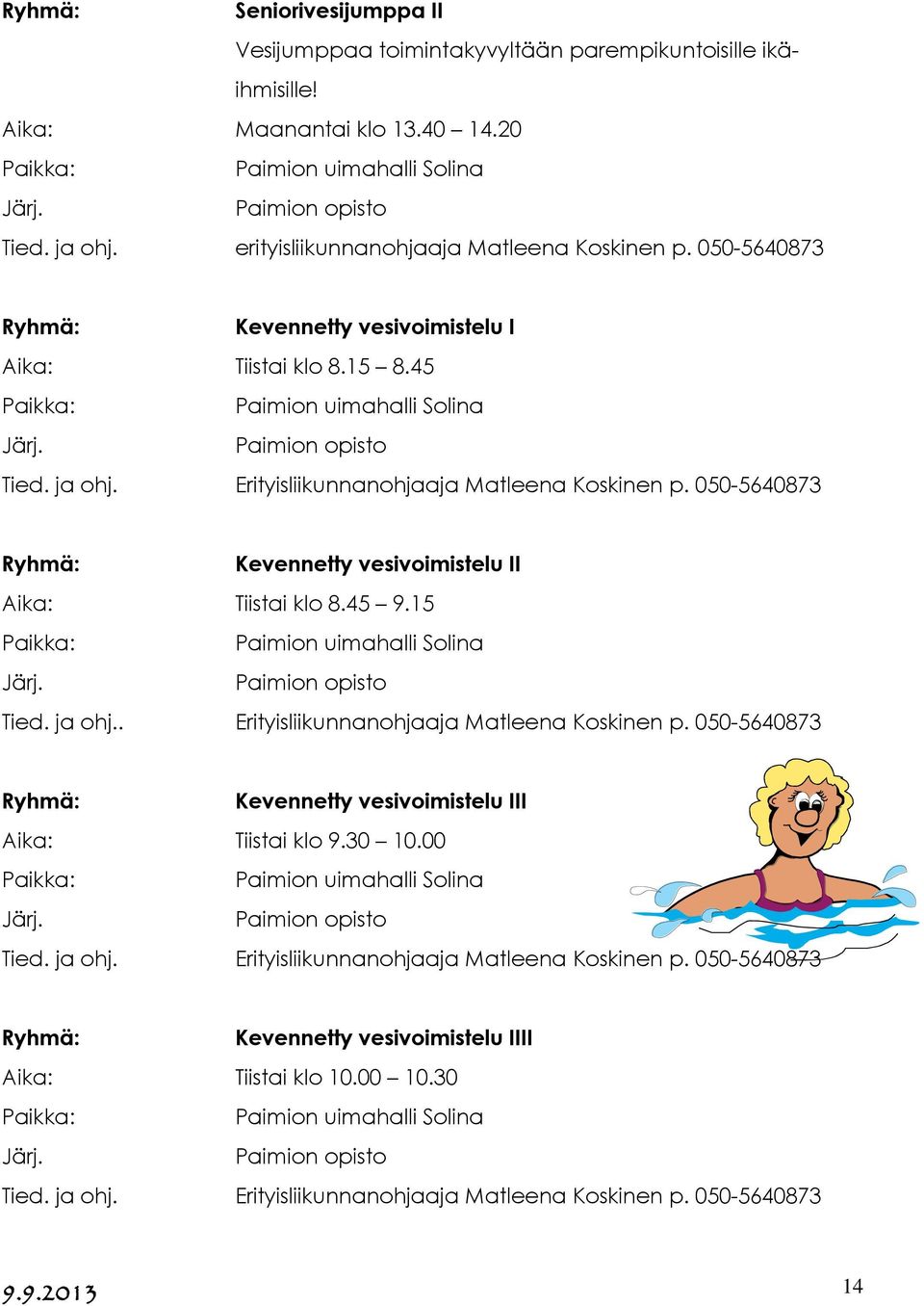 050-5640873 Kevennetty vesivoimistelu II Aika: Tiistai klo 8.45 9.15 Tied. ja ohj.. Erityisliikunnanohjaaja Matleena Koskinen p.