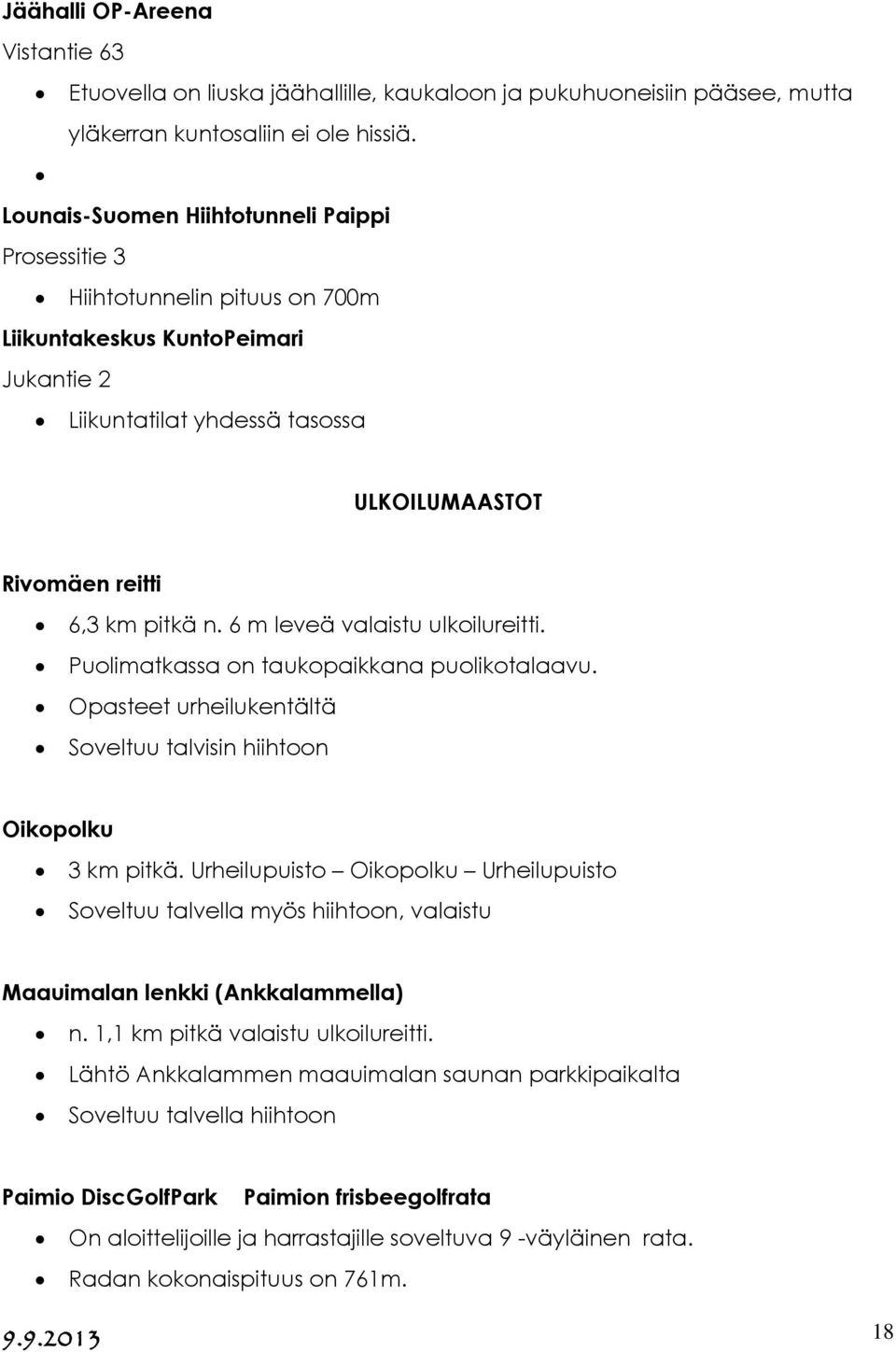 6 m leveä valaistu ulkoilureitti. Puolimatkassa on taukopaikkana puolikotalaavu. Opasteet urheilukentältä Soveltuu talvisin hiihtoon Oikopolku 3 km pitkä.