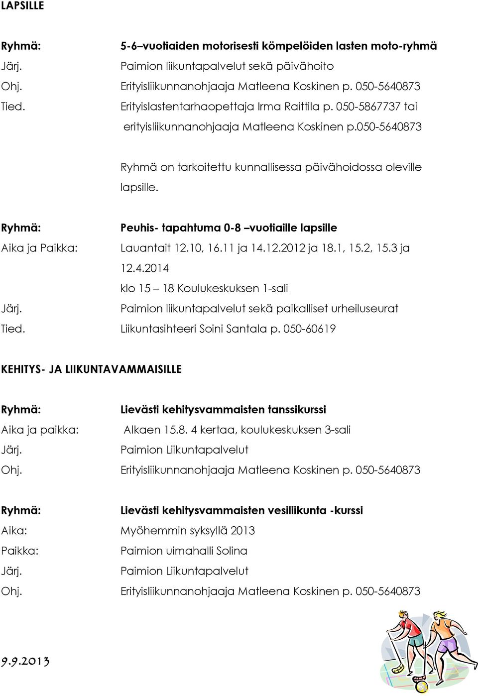 Peuhis- tapahtuma 0-8 vuotiaille lapsille Aika ja Lauantait 12.10, 16.11 ja 14.12.2012 ja 18.1, 15.2, 15.3 ja 12.4.2014 klo 15 18 Koulukeskuksen 1-sali Paimion liikuntapalvelut sekä paikalliset urheiluseurat Tied.