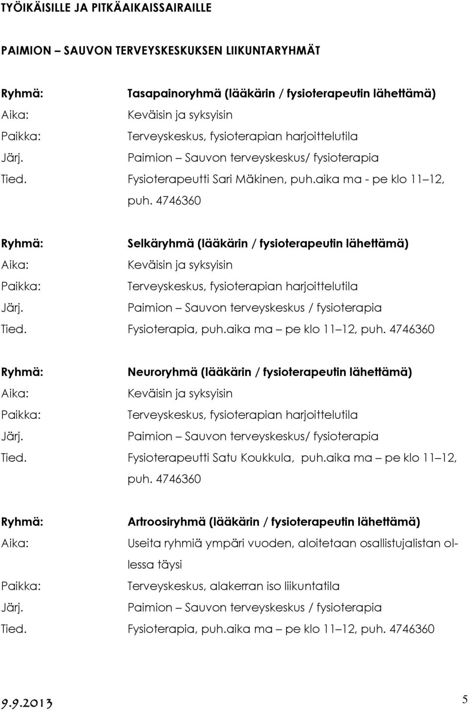 4746360 Selkäryhmä (lääkärin / fysioterapeutin lähettämä) Aika: Keväisin ja syksyisin Terveyskeskus, fysioterapian harjoittelutila Paimion Sauvon terveyskeskus / fysioterapia Tied. Fysioterapia, puh.