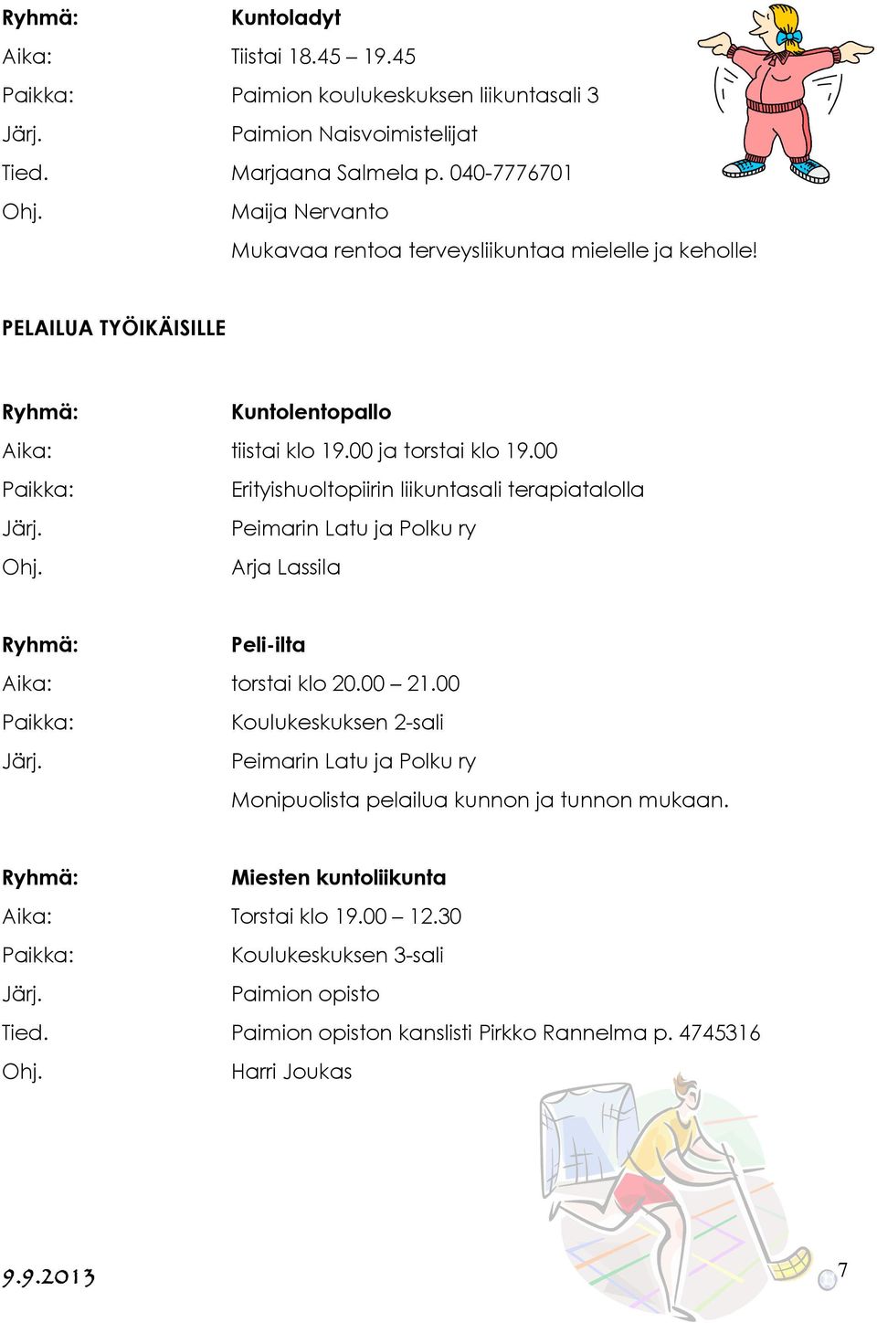 00 Erityishuoltopiirin liikuntasali terapiatalolla Peimarin Latu ja Polku ry Arja Lassila Peli-ilta Aika: torstai klo 20.00 21.