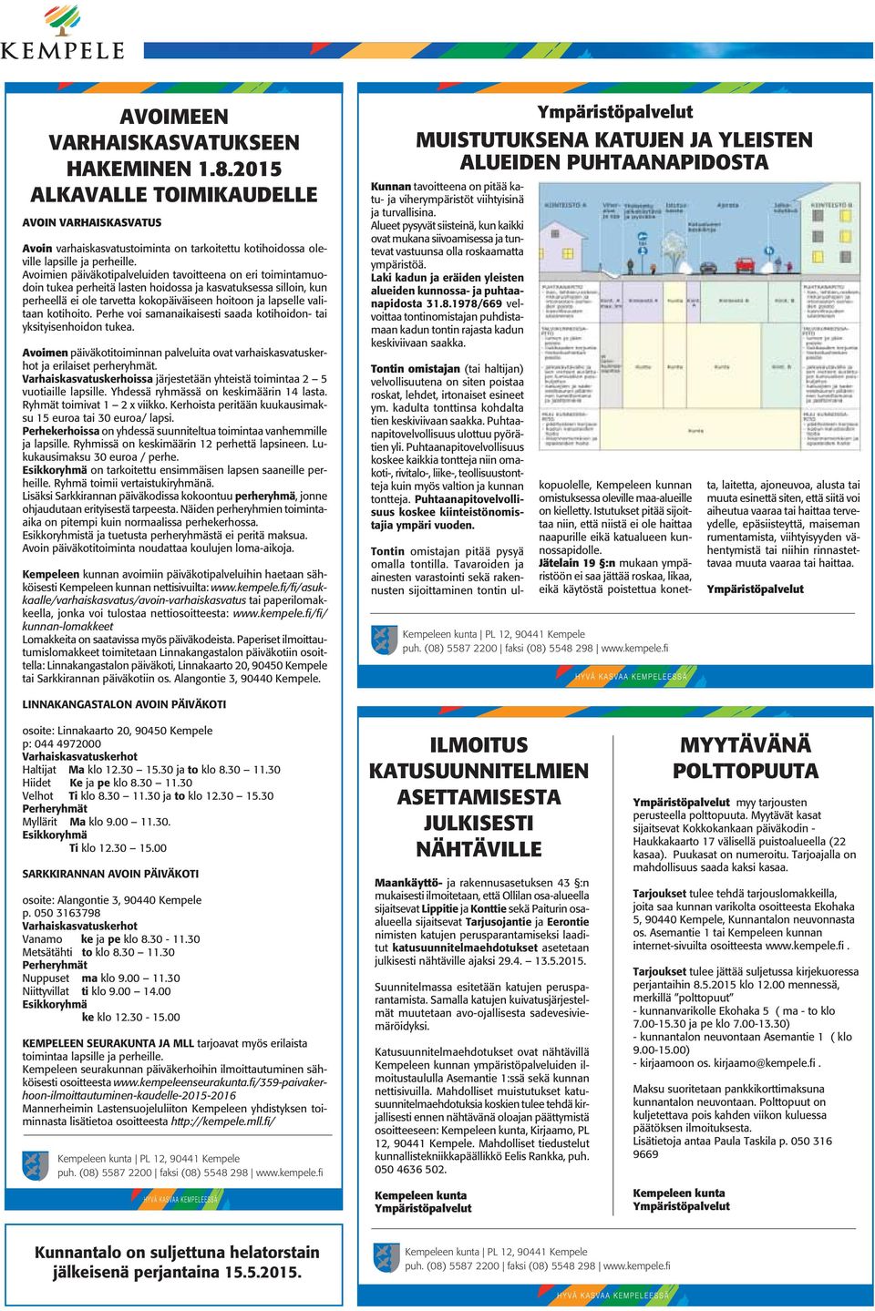 kotihoito. Perhe voi samanaikaisesti saada kotihoidon- tai yksityisenhoidon tukea. Avoimen päiväkotitoiminnan palveluita ovat varhaiskasvatuskerhot ja erilaiset perheryhmät.