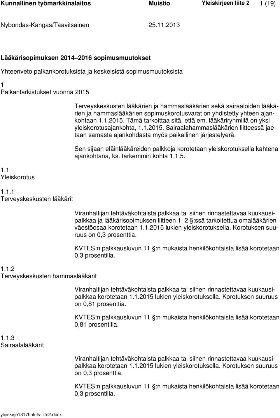 1.2015. Tämä tarkoittaa sitä, että em. lääkäriryhmillä on yksi yleiskorotusajankohta, 1.1.2015. Sairaalahammaslääkärien liitteessä jaetaan samasta ajankohdasta myös paikallinen järjestelyerä.