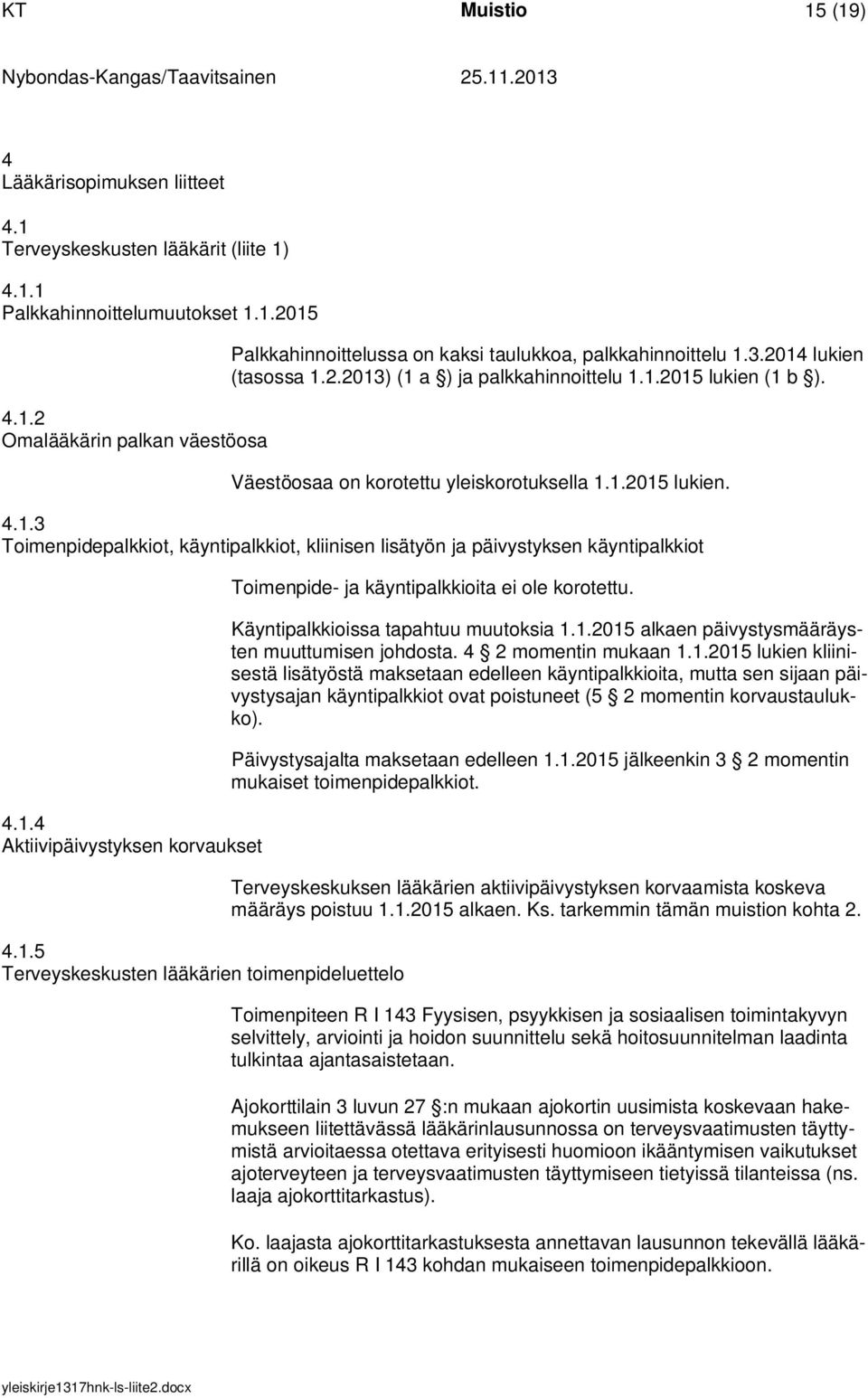 1.4 Aktiivipäivystyksen korvaukset 4.1.5 Terveyskeskusten lääkärien toimenpideluettelo Toimenpide- ja käyntipalkkioita ei ole korotettu. Käyntipalkkioissa tapahtuu muutoksia 1.1.2015 alkaen päivystysmääräysten muuttumisen johdosta.