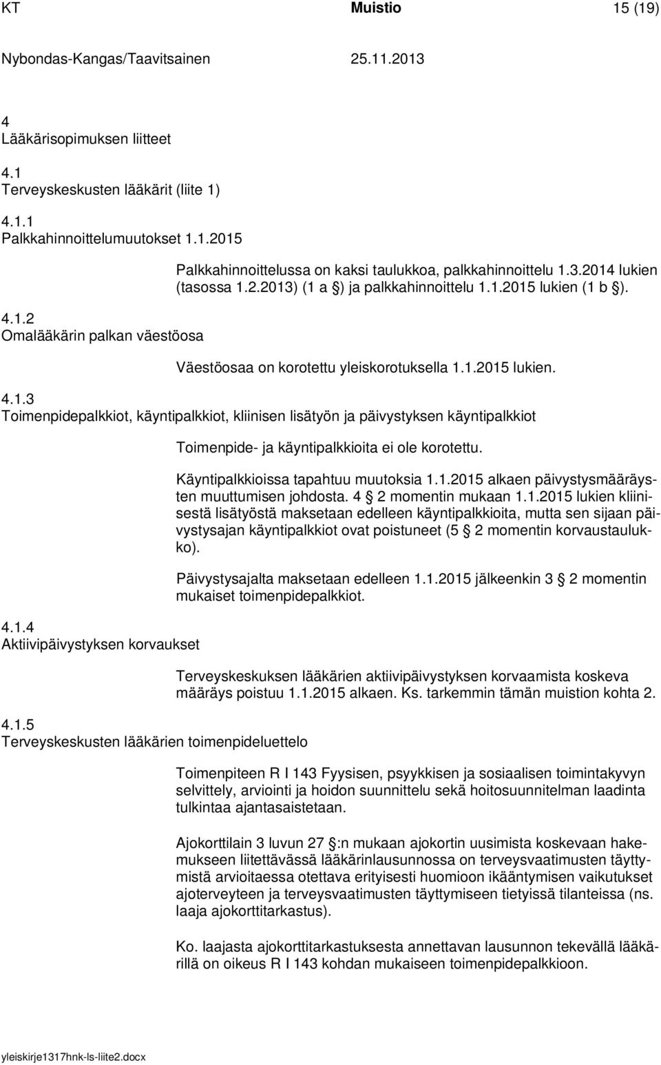 1.4 Aktiivipäivystyksen korvaukset 4.1.5 Terveyskeskusten lääkärien toimenpideluettelo Toimenpide- ja käyntipalkkioita ei ole korotettu. Käyntipalkkioissa tapahtuu muutoksia 1.1.2015 alkaen päivystysmääräysten muuttumisen johdosta.