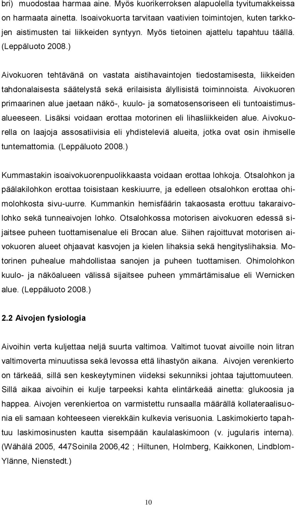 ) Aivokuoren tehtävänä on vastata aistihavaintojen tiedostamisesta, liikkeiden tahdonalaisesta säätelystä sekä erilaisista älyllisistä toiminnoista.