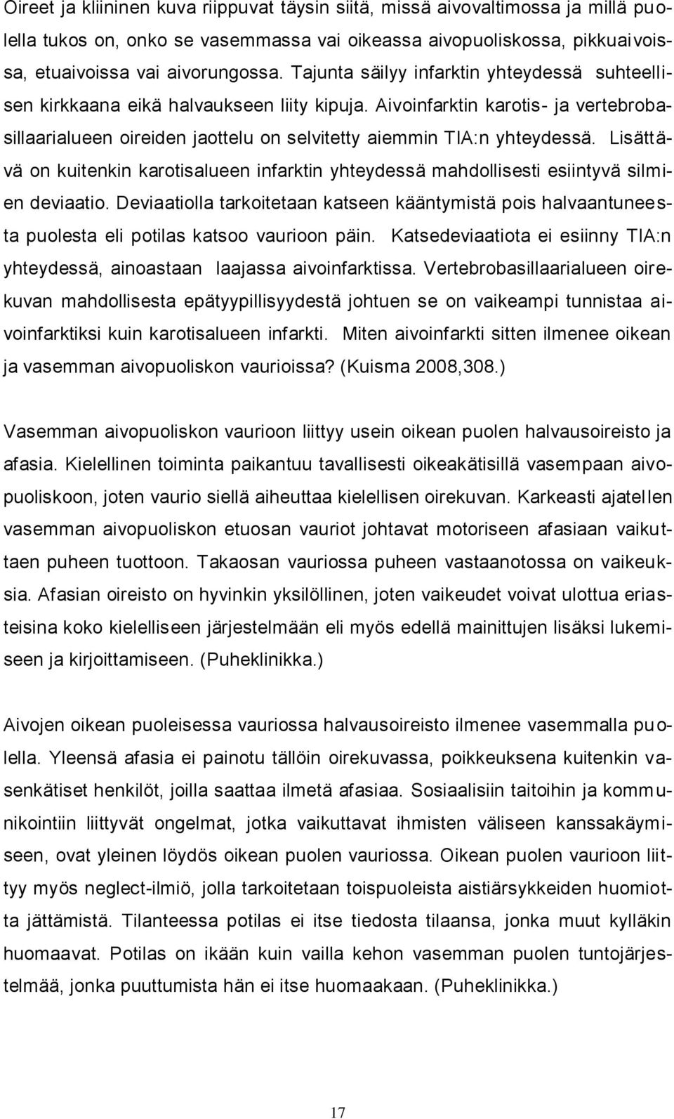 Lisättävä on kuitenkin karotisalueen infarktin yhteydessä mahdollisesti esiintyvä silmien deviaatio.