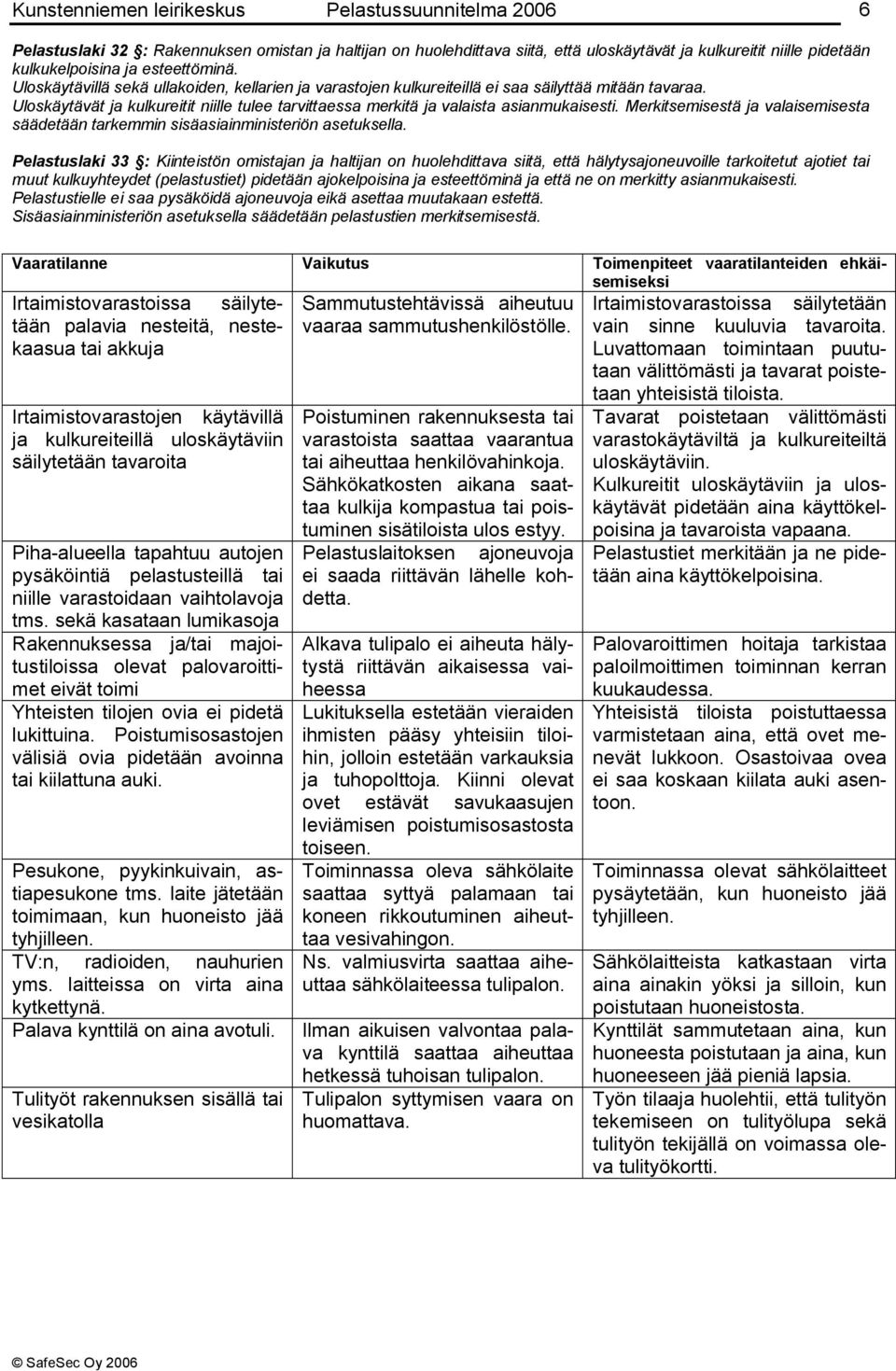 Merkitsemisestä ja valaisemisesta säädetään tarkemmin sisäasiainministeriön asetuksella.