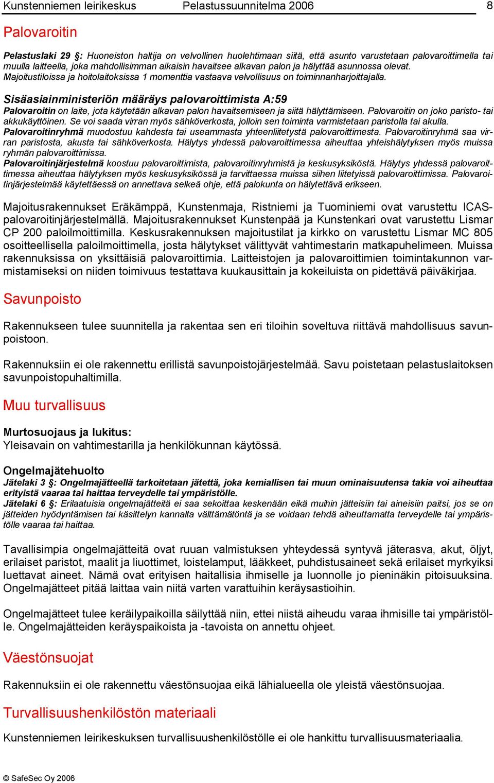 Sisäasiainministeriön määräys palovaroittimista A:59 Palovaroitin on laite, jota käytetään alkavan palon havaitsemiseen ja siitä hälyttämiseen. Palovaroitin on joko paristo tai akkukäyttöinen.