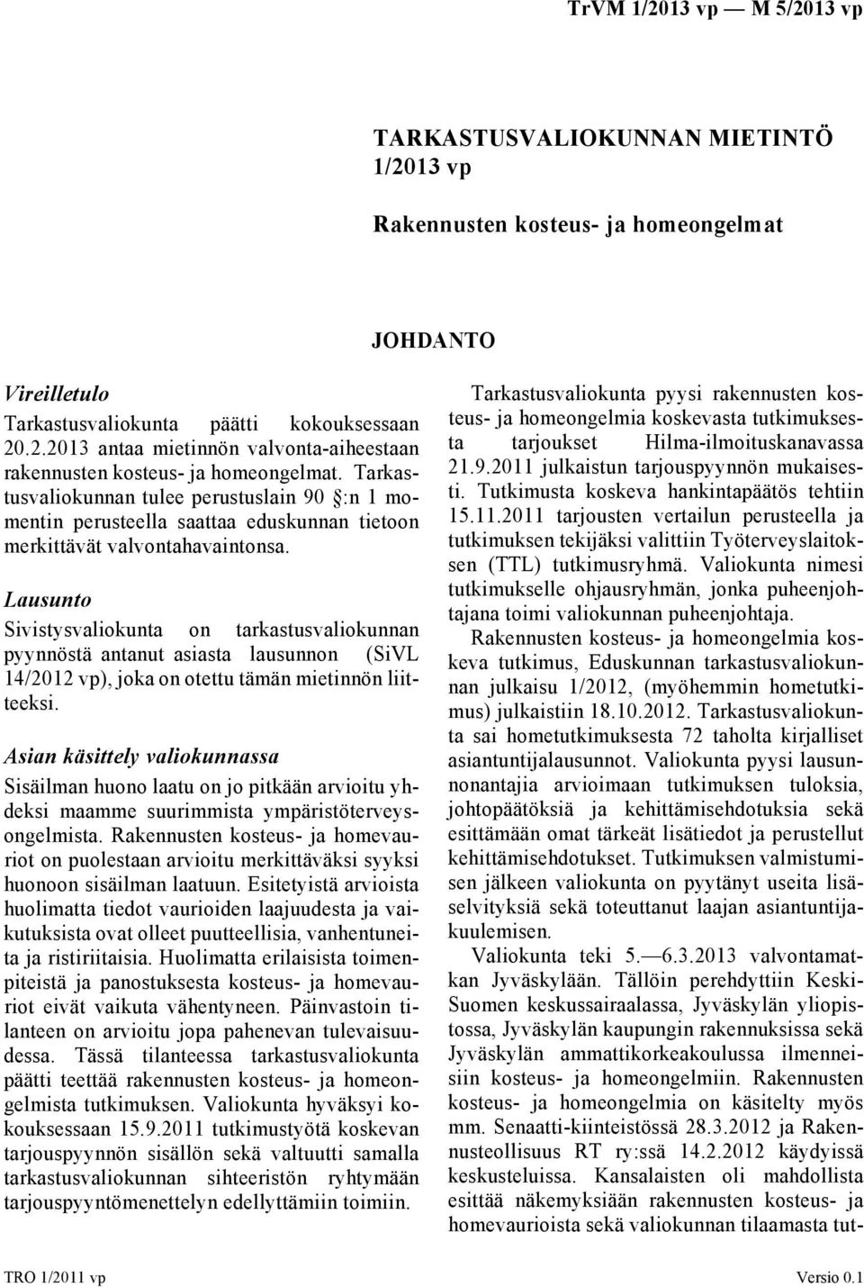 Lausunto Sivistysvaliokunta on tarkastusvaliokunnan pyynnöstä antanut asiasta lausunnon (SiVL 14/2012 vp), joka on otettu tämän mietinnön liitteeksi.