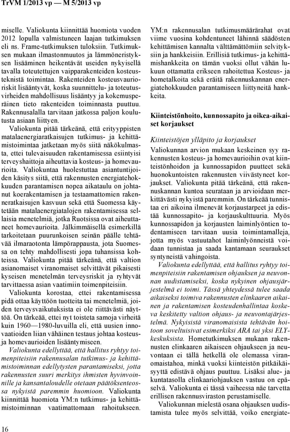 Rakenteiden kosteusvaurioriskit lisääntyvät, koska suunnittelu- ja toteutusvirheiden mahdollisuus lisääntyy ja kokemusperäinen tieto rakenteiden toiminnasta puuttuu.