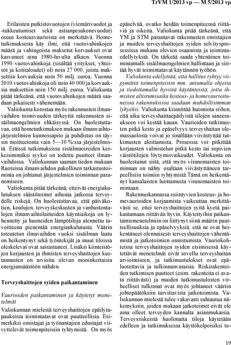 Vuonna 1990 vuotovahinkoja (sisältää yritykset, yhteisöt ja kotitaloudet) oli noin 27 000, joista maksettiin korvauksia noin 50 milj. euroa.