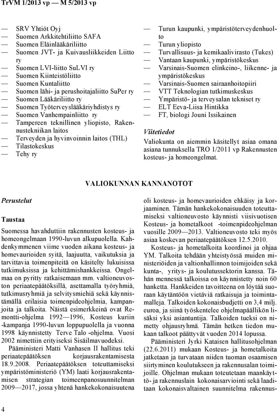 laitos (THL) Tilastokeskus Tehy ry Turun kaupunki, ympäristöterveydenhuolto Turun yliopisto Turvallisuus- ja kemikaalivirasto (Tukes) Vantaan kaupunki, ympäristökeskus Varsinais-Suomen elinkeino-,