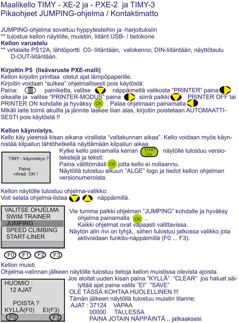 Kirjoitin P5 (lisävaruste PXE-malli) Kellon kirjoitin printtaa otetut ajat lämpöpaperille.