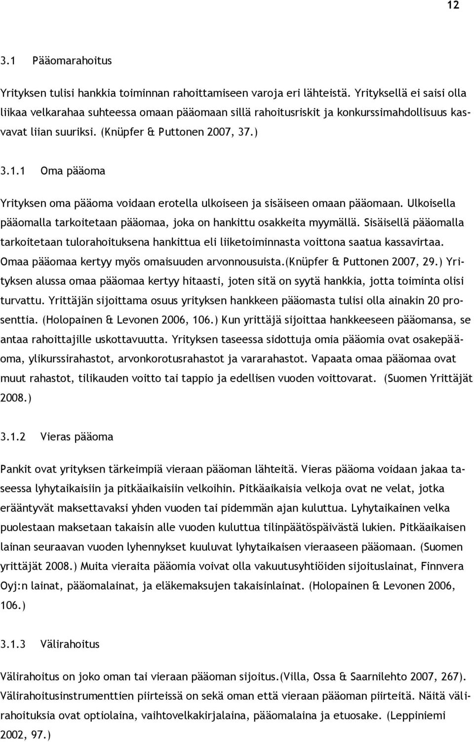 1 Oma pääoma Yrityksen oma pääoma voidaan erotella ulkoiseen ja sisäiseen omaan pääomaan. Ulkoisella pääomalla tarkoitetaan pääomaa, joka on hankittu osakkeita myymällä.