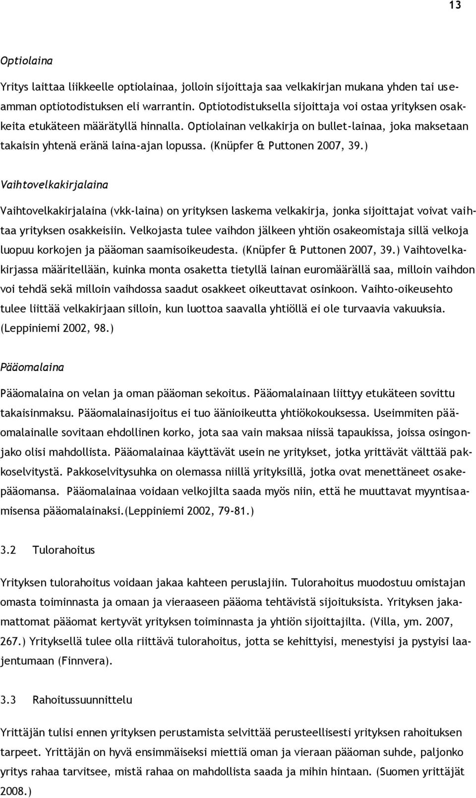 (Knüpfer & Puttonen 2007, 39.) Vaihtovelkakirjalaina Vaihtovelkakirjalaina (vkk-laina) on yrityksen laskema velkakirja, jonka sijoittajat voivat vaihtaa yrityksen osakkeisiin.