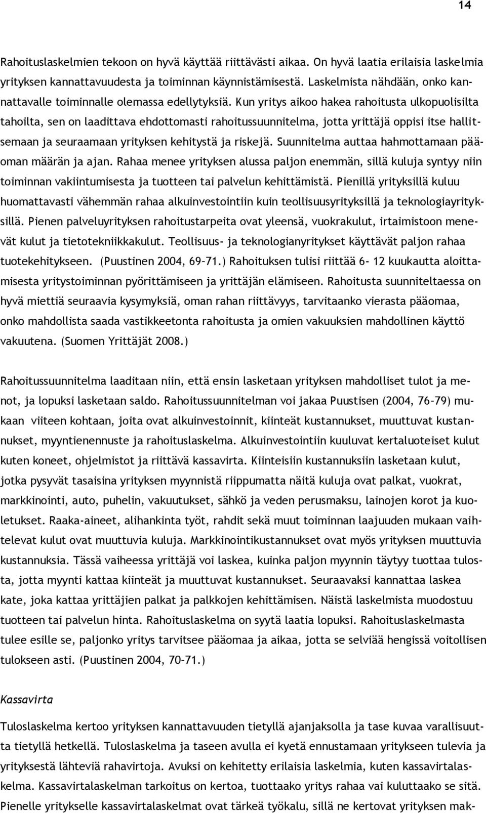 Kun yritys aikoo hakea rahoitusta ulkopuolisilta tahoilta, sen on laadittava ehdottomasti rahoitussuunnitelma, jotta yrittäjä oppisi itse hallitsemaan ja seuraamaan yrityksen kehitystä ja riskejä.