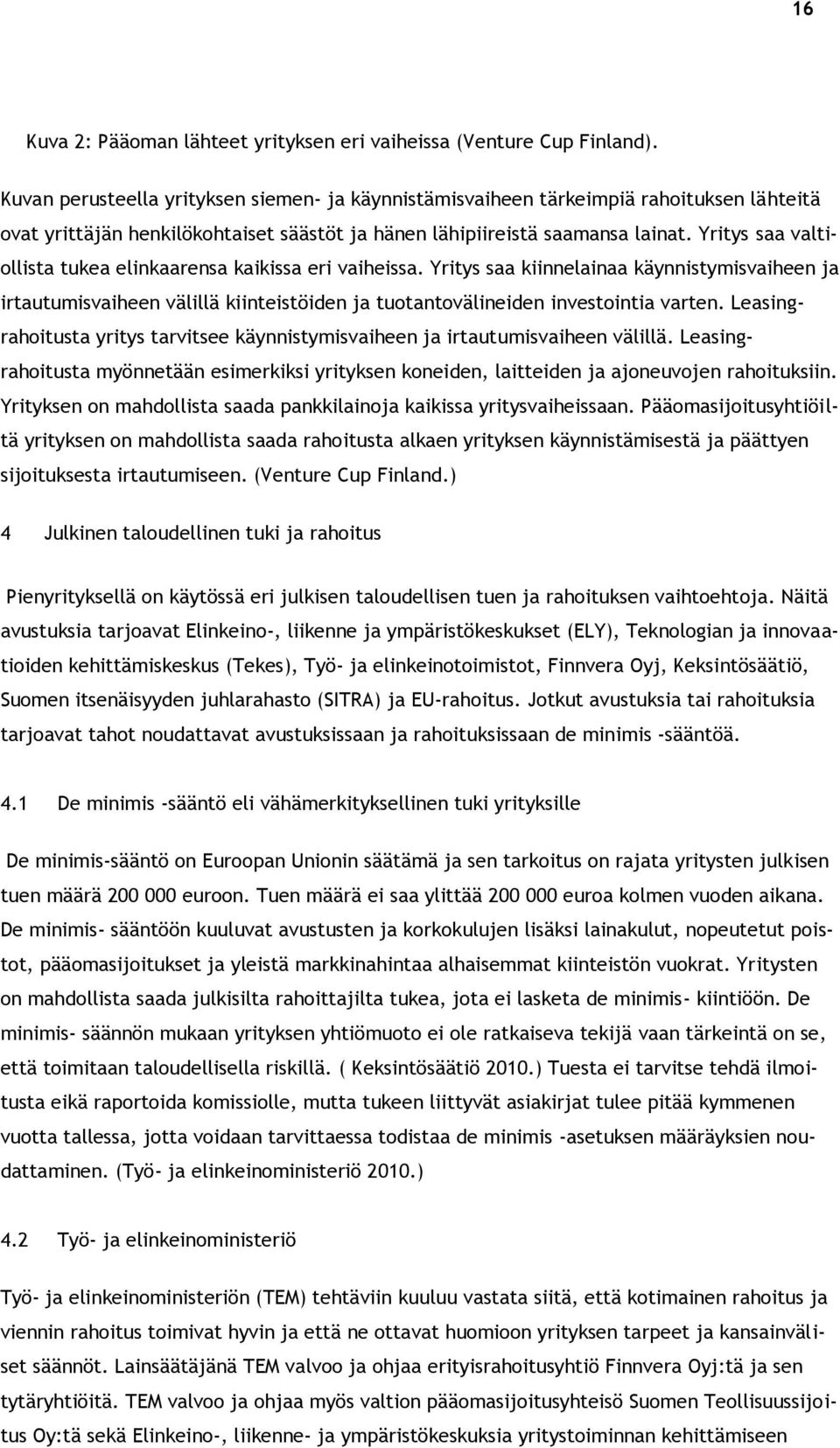 Yritys saa valtiollista tukea elinkaarensa kaikissa eri vaiheissa. Yritys saa kiinnelainaa käynnistymisvaiheen ja irtautumisvaiheen välillä kiinteistöiden ja tuotantovälineiden investointia varten.