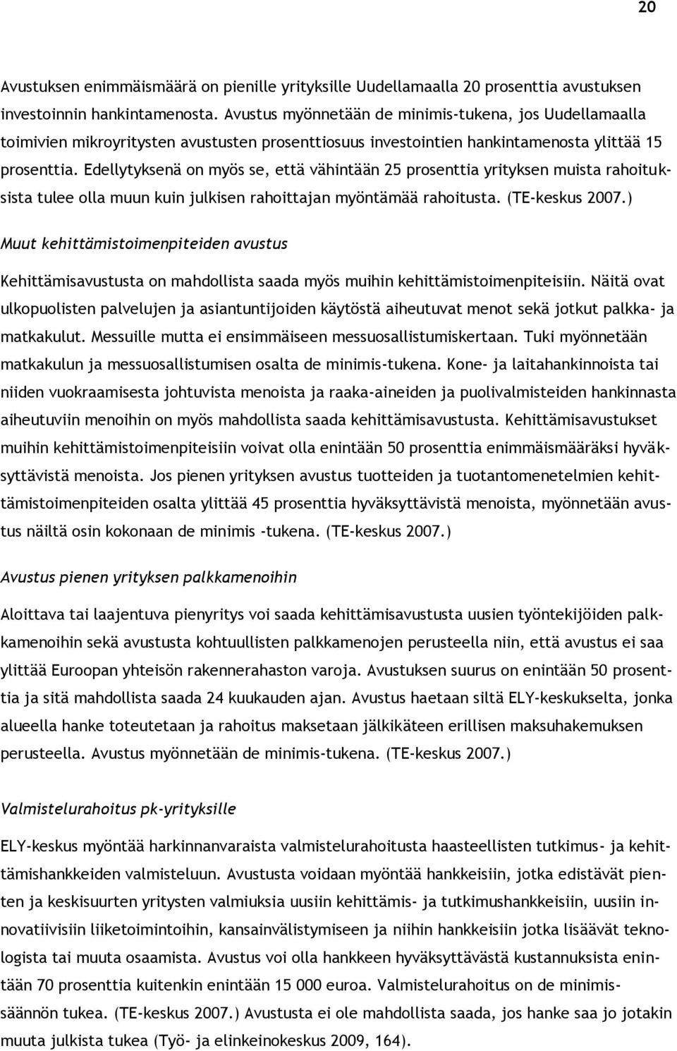 Edellytyksenä on myös se, että vähintään 25 prosenttia yrityksen muista rahoituksista tulee olla muun kuin julkisen rahoittajan myöntämää rahoitusta. (TE-keskus 2007.