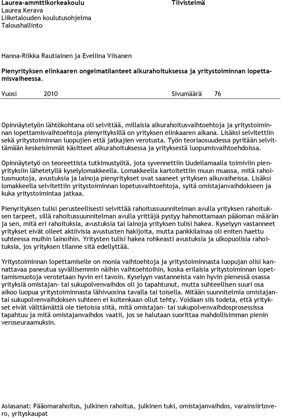 Vuosi 2010 Sivumäärä 76 Opinnäytetyön lähtökohtana oli selvittää, millaisia alkurahoitusvaihtoehtoja ja yritystoiminnan lopettamisvaihtoehtoja pienyrityksillä on yrityksen elinkaaren aikana.